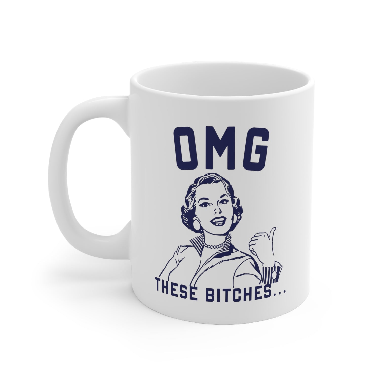 OMG, These Bitches Coffee Mug 11oz