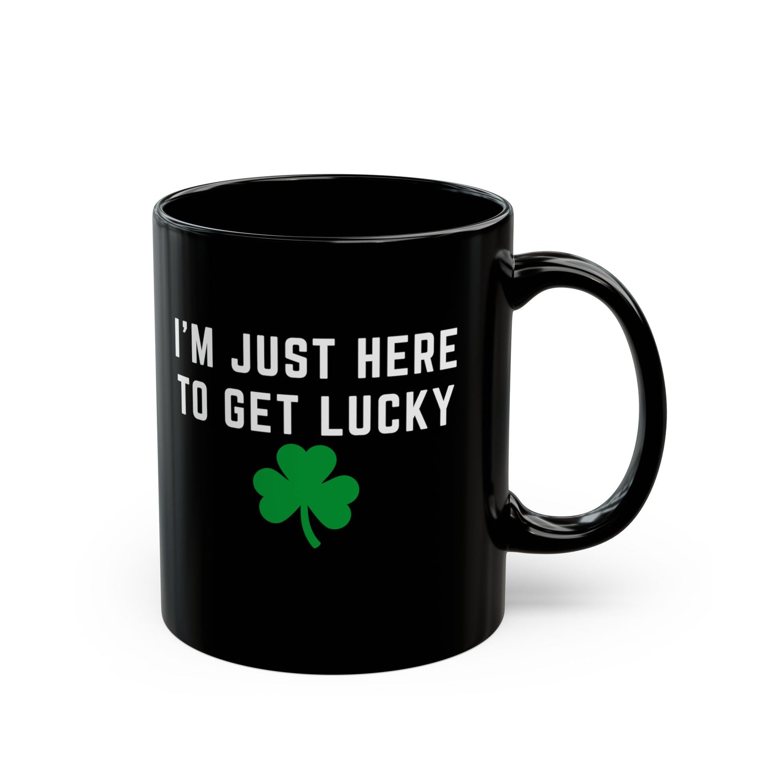 I'M JUST HERE TO GET LUCKY MUG