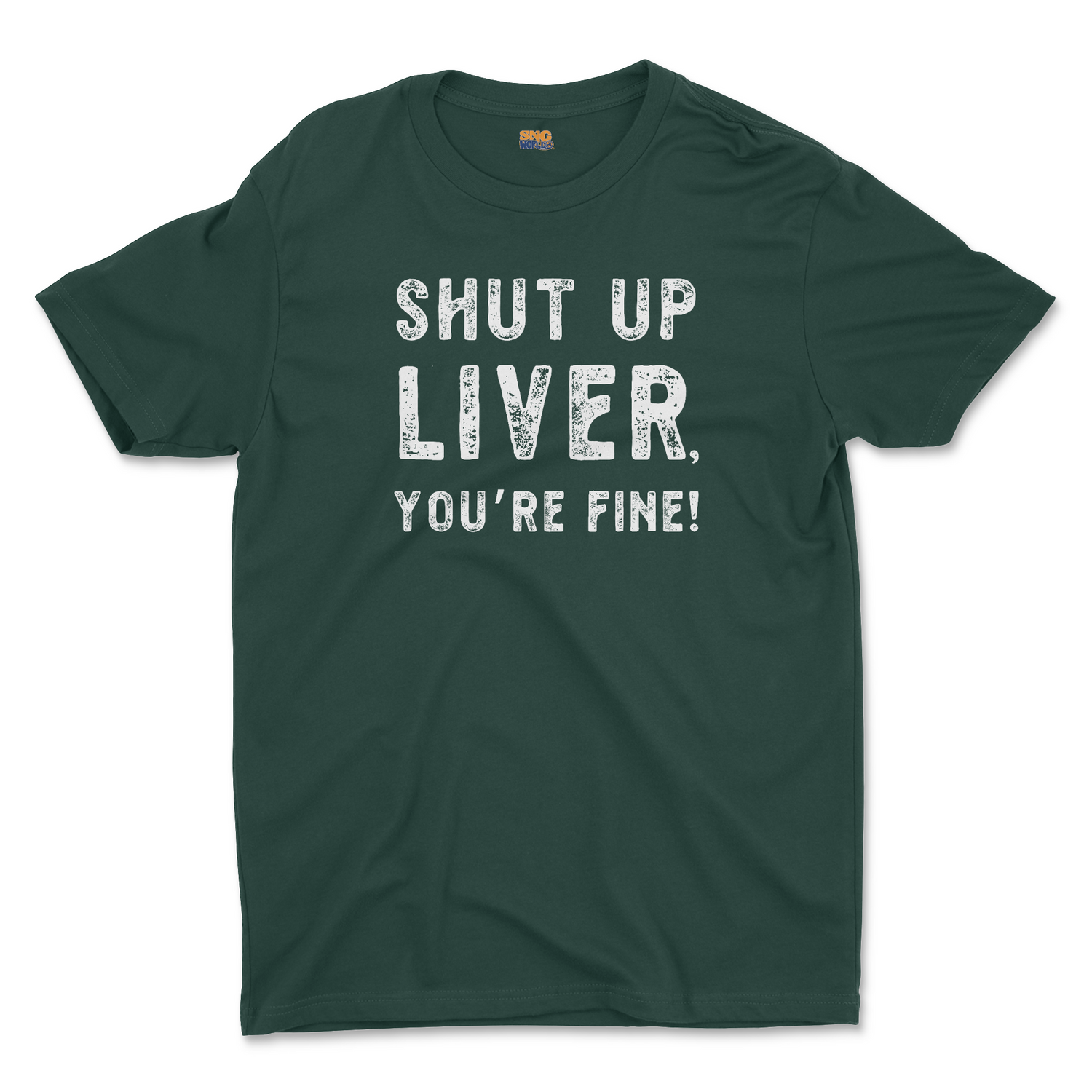 SHUT UP LIVER, YOU'RE FINE UNISEX T-SHIRT