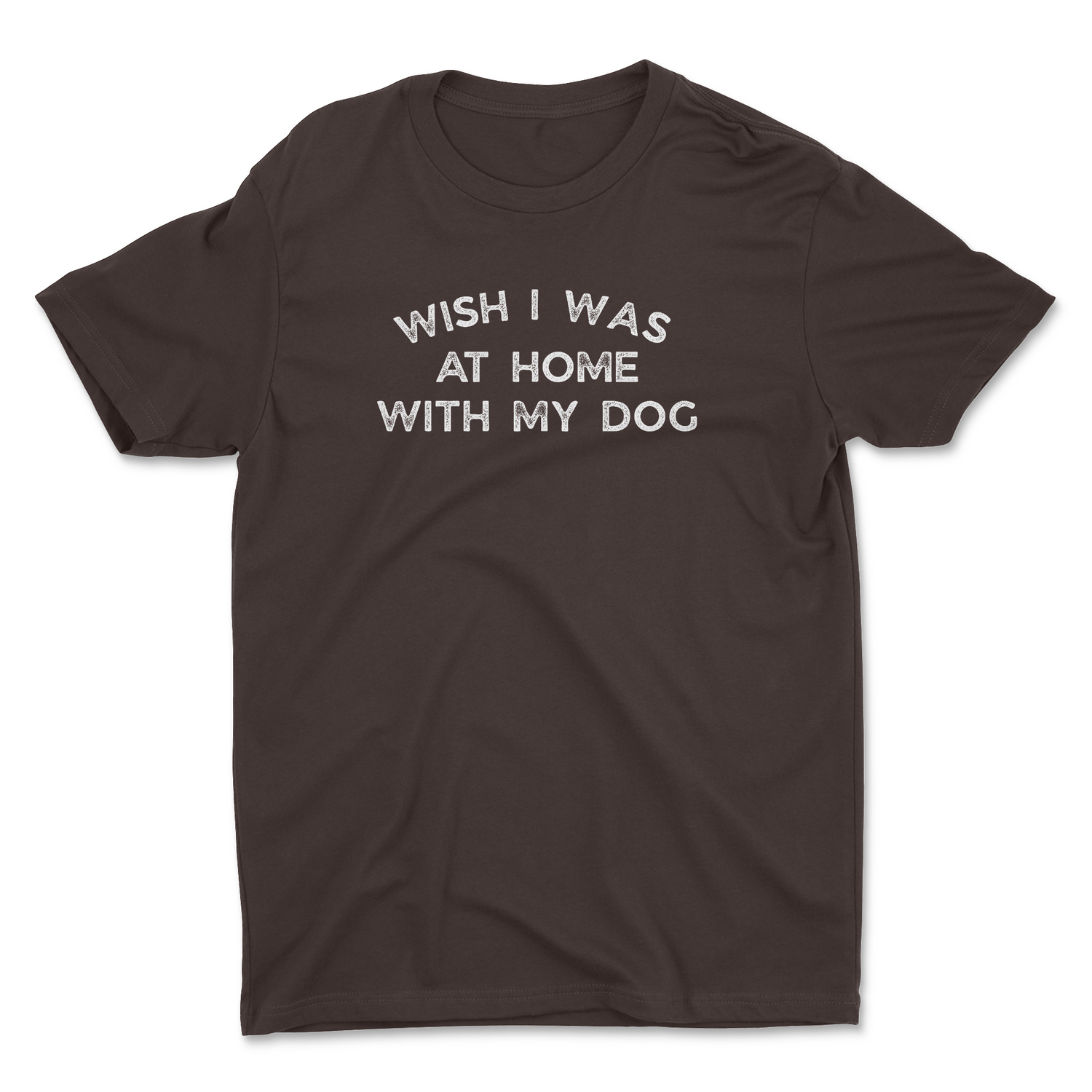 WISH I WAS AT HOME WITH MY DOG ADULT T-SHIRT