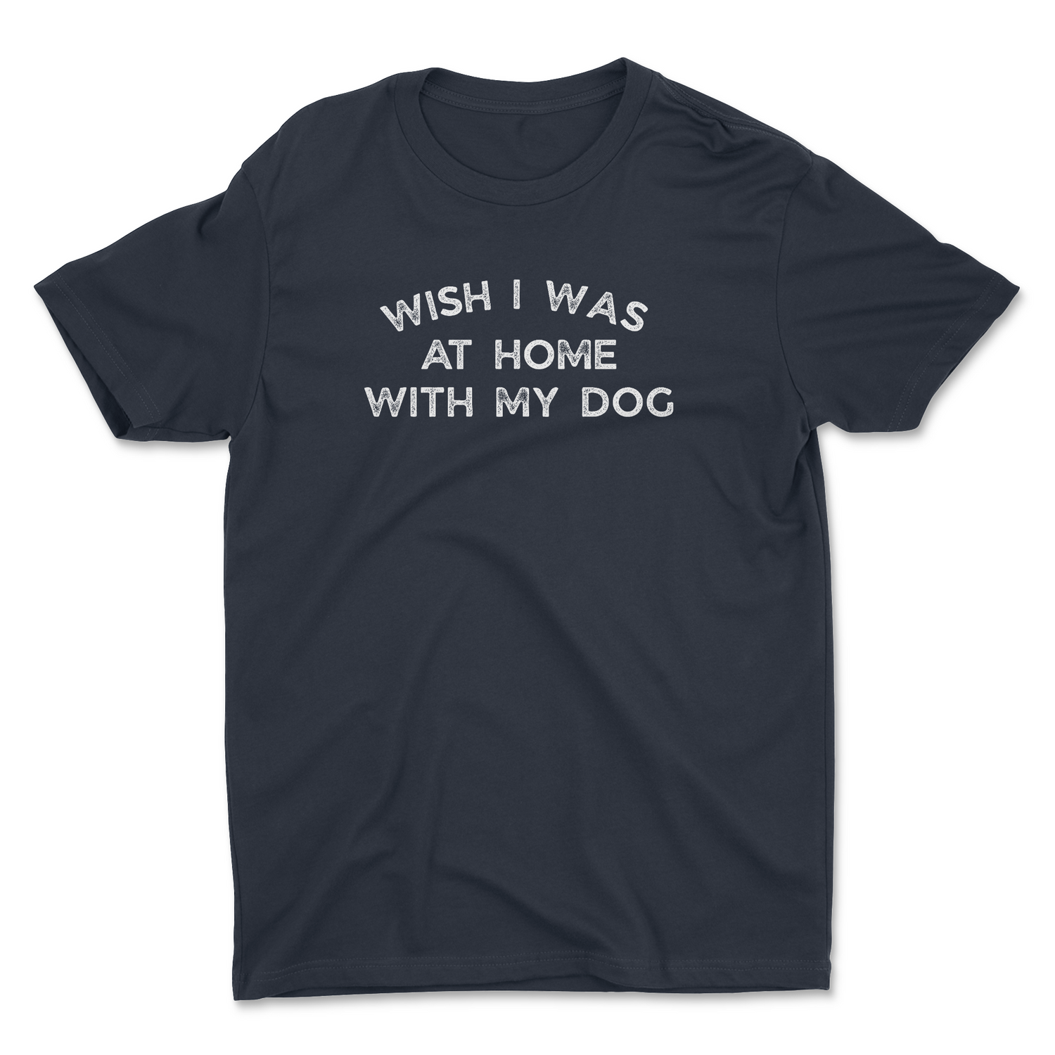 WISH I WAS AT HOME WITH MY DOG ADULT T-SHIRT