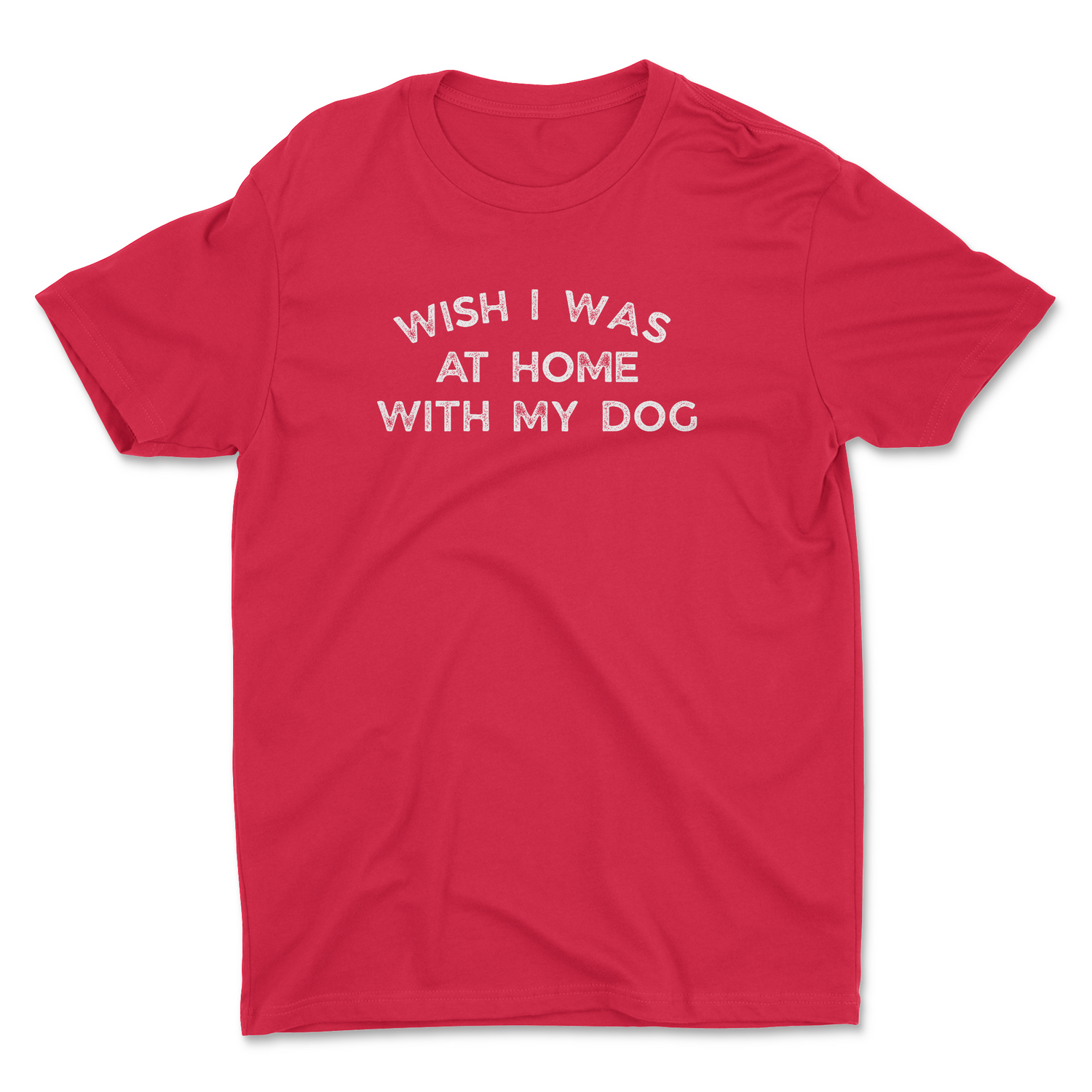 WISH I WAS AT HOME WITH MY DOG ADULT T-SHIRT