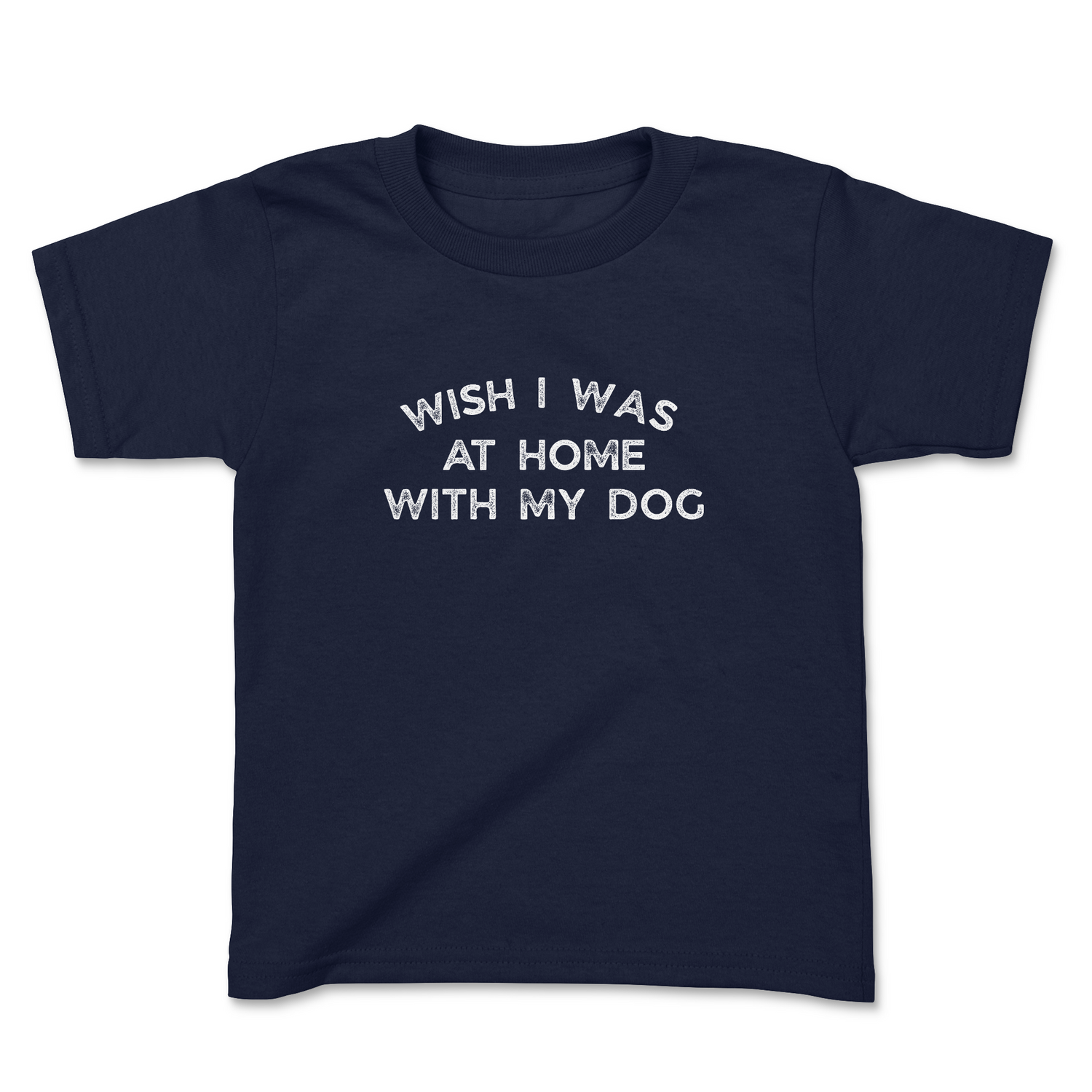 WISH I WAS AT HOME WITH MY DOG TODDLER T-SHIRT