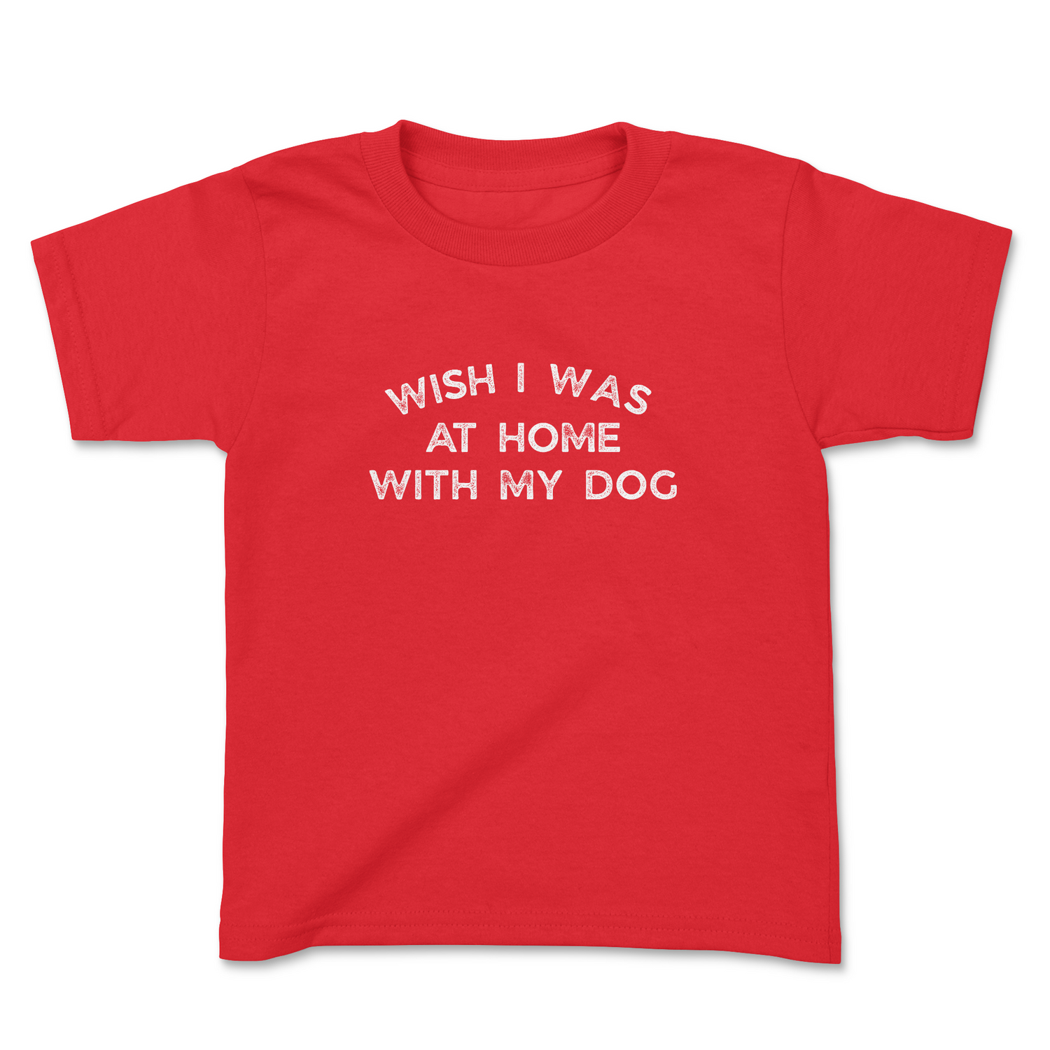 WISH I WAS AT HOME WITH MY DOG TODDLER T-SHIRT