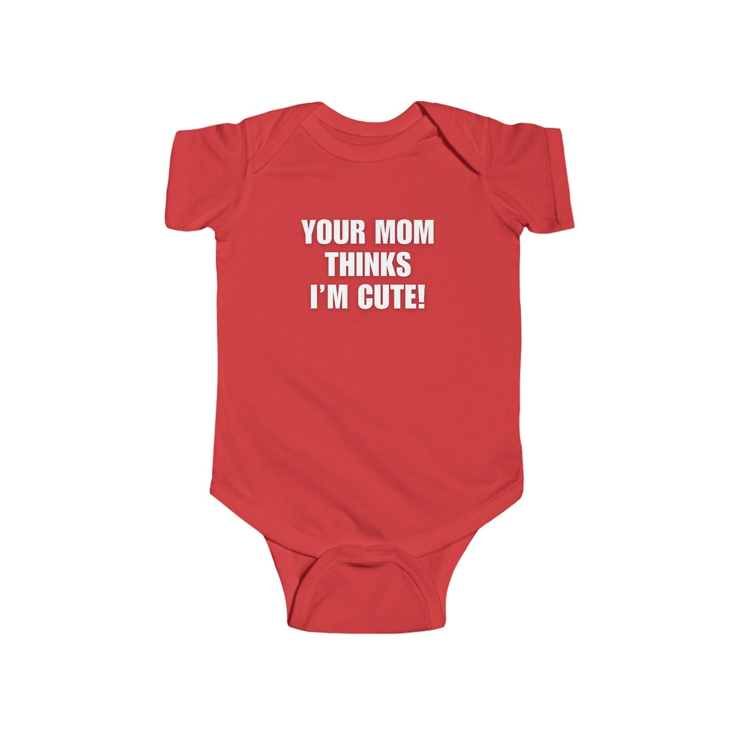 YOUR MOM THINKS I'M CUTE INFANT BABY BODYSUIT