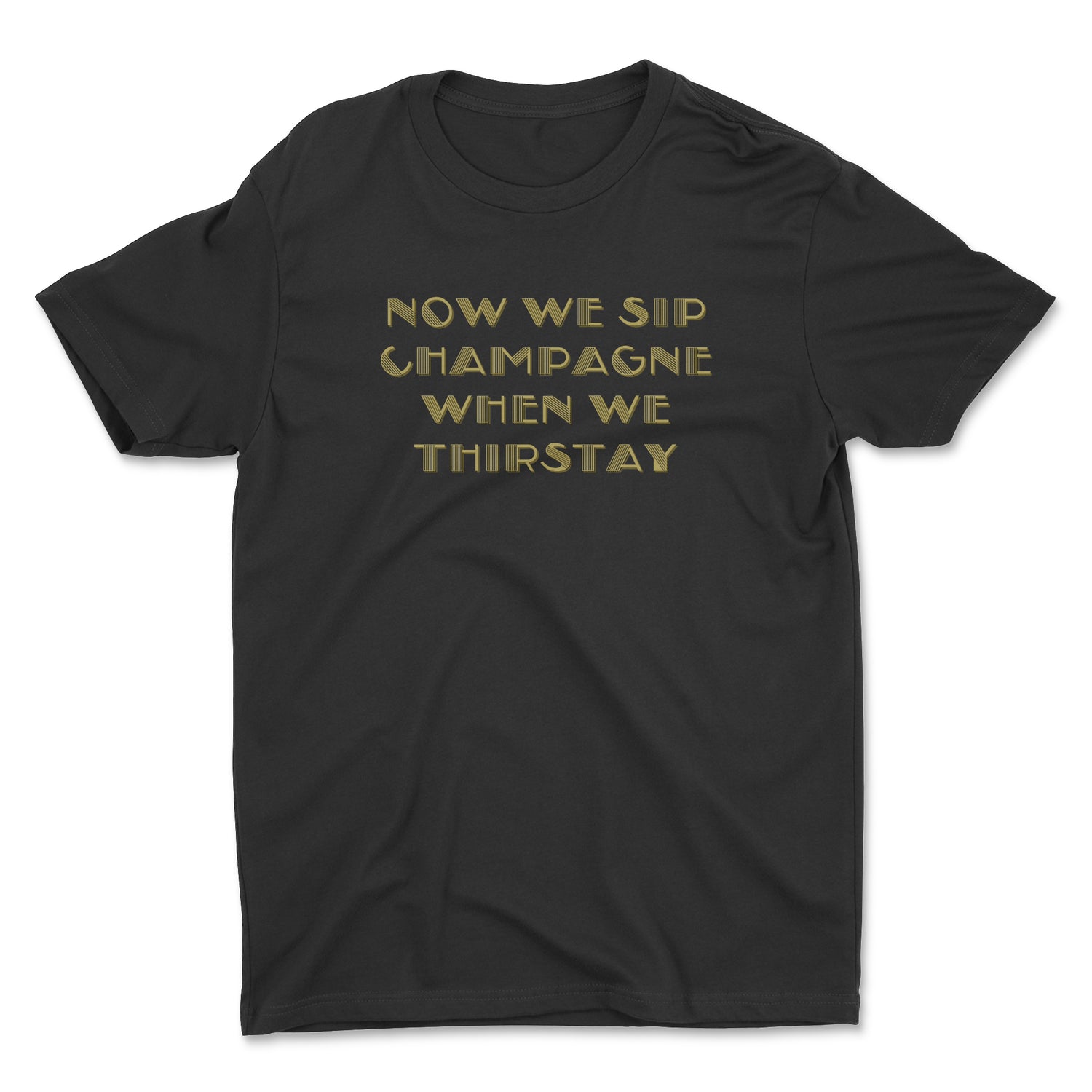 NOW WE SIP CHAMPAGNE UNISEX T-SHIRT