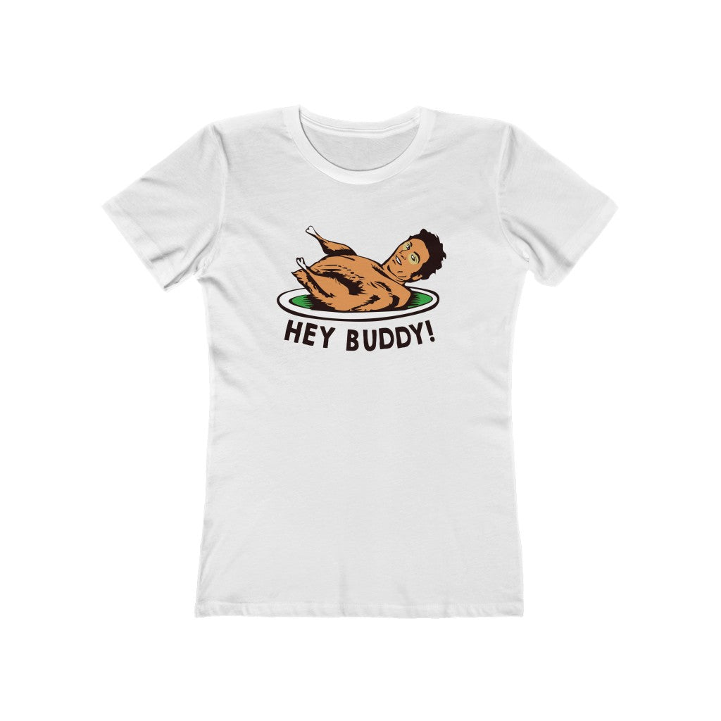 HEY BUDDY WOMEN'S T-SHIRT