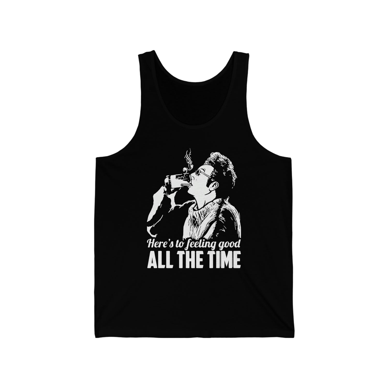 HERE'S TO FEELING GOOD ALL THE TIME UNISEX TANK
