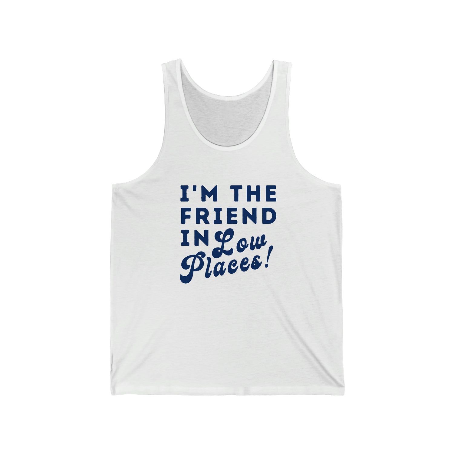I'M THE FRIEND IN LOW PLACES ADULT UNISEX TANK