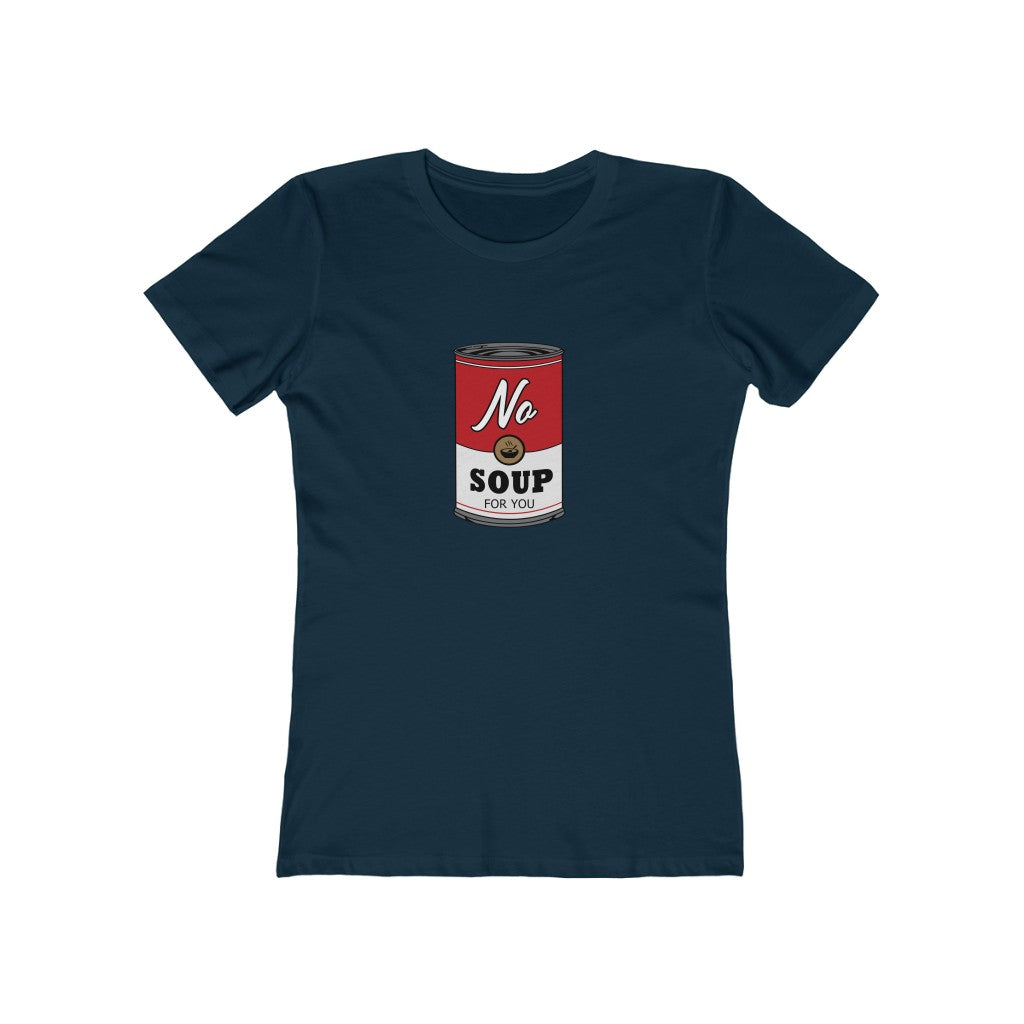 NO SOUP FOR YOU WOMEN'S T-SHIRT