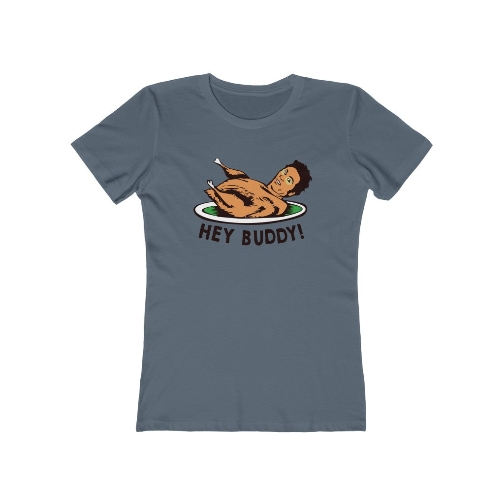 HEY BUDDY WOMEN'S T-SHIRT