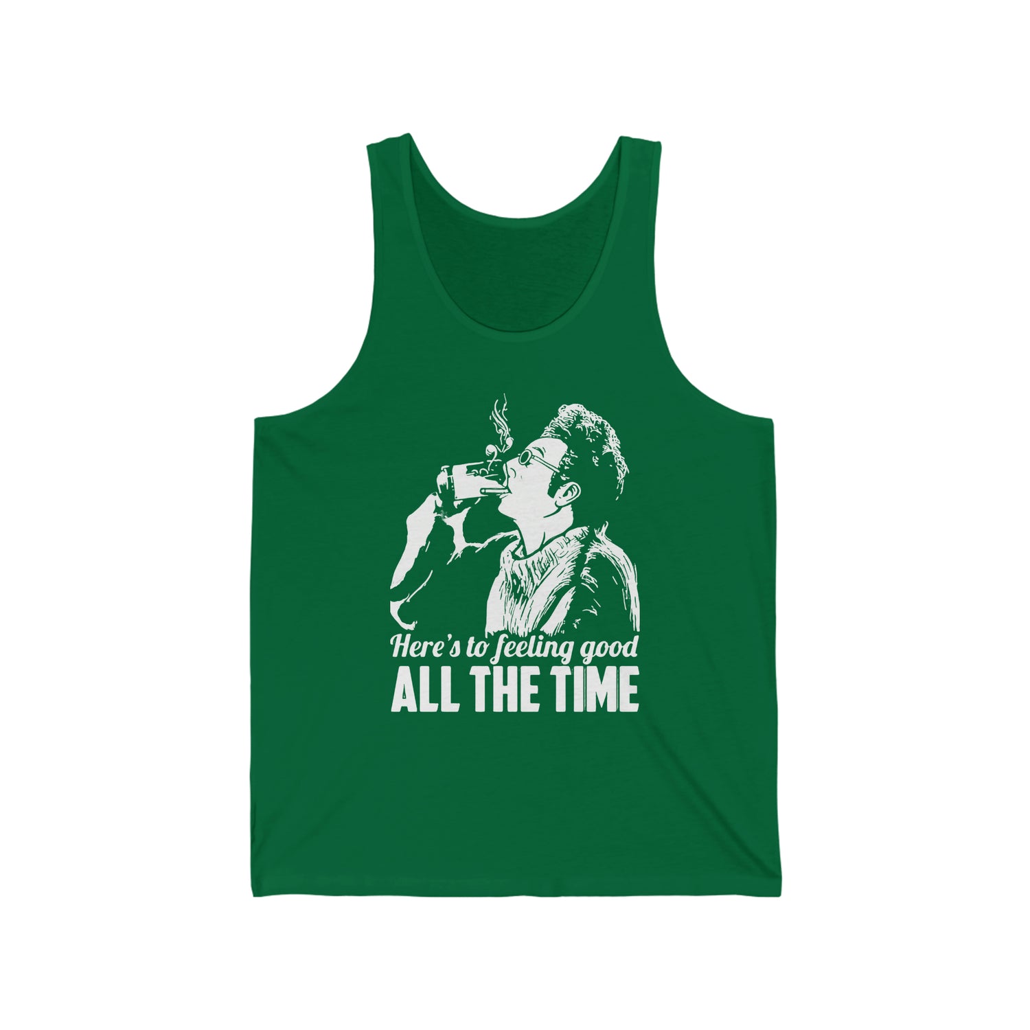 HERE'S TO FEELING GOOD ALL THE TIME UNISEX TANK