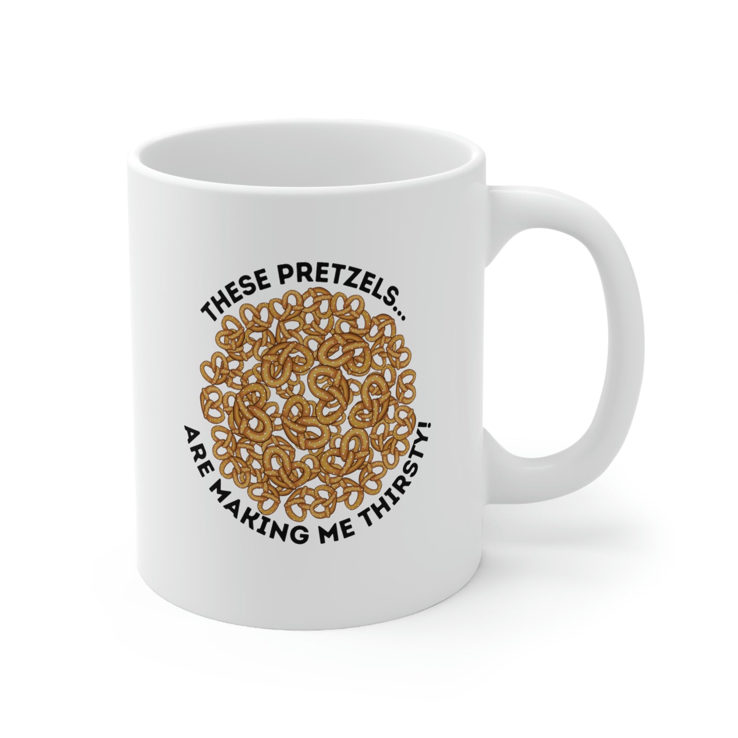THESE PRETZELS ARE MAKING ME THIRSTY 11OZ MUG