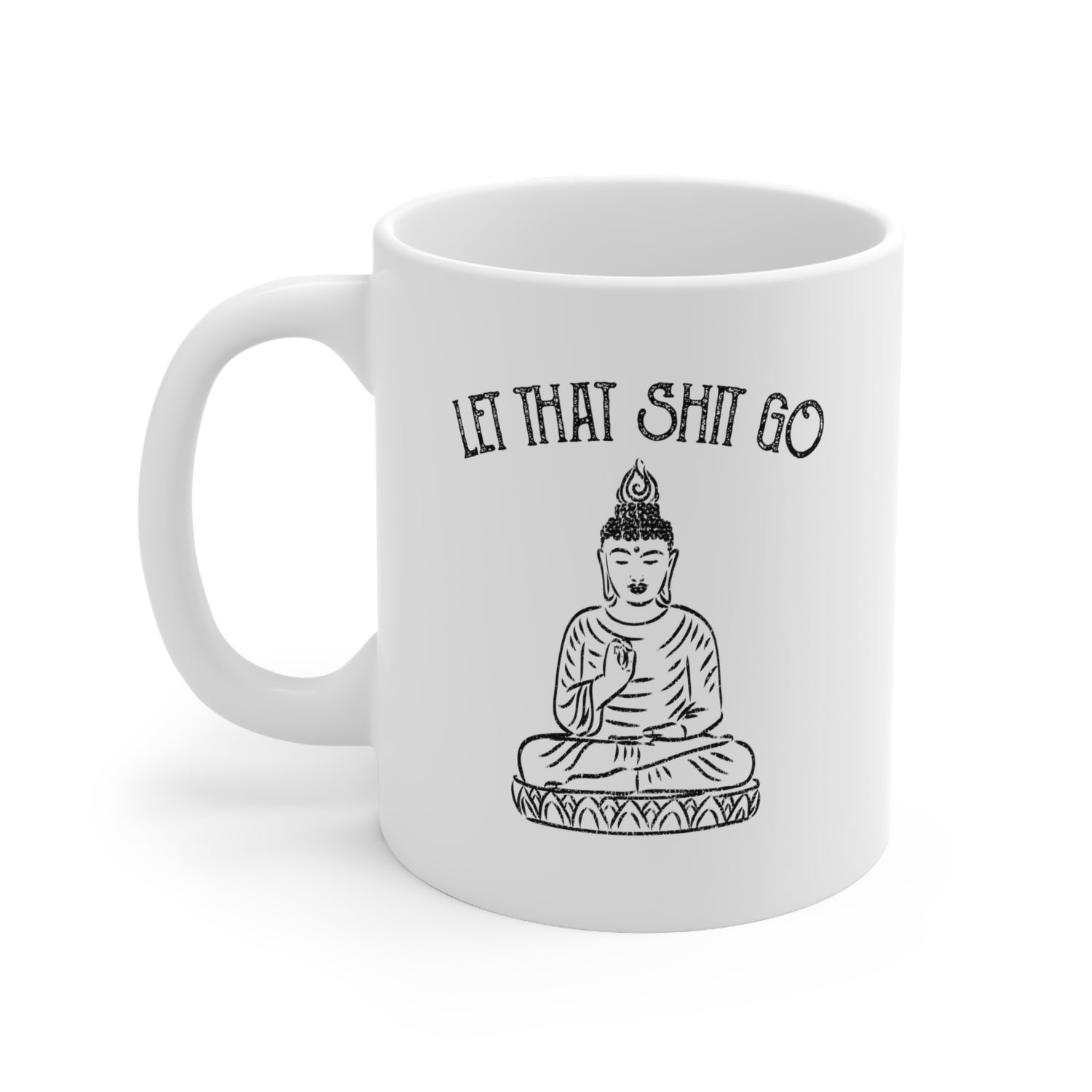LET THAT SHIT GO 11OZ MUG