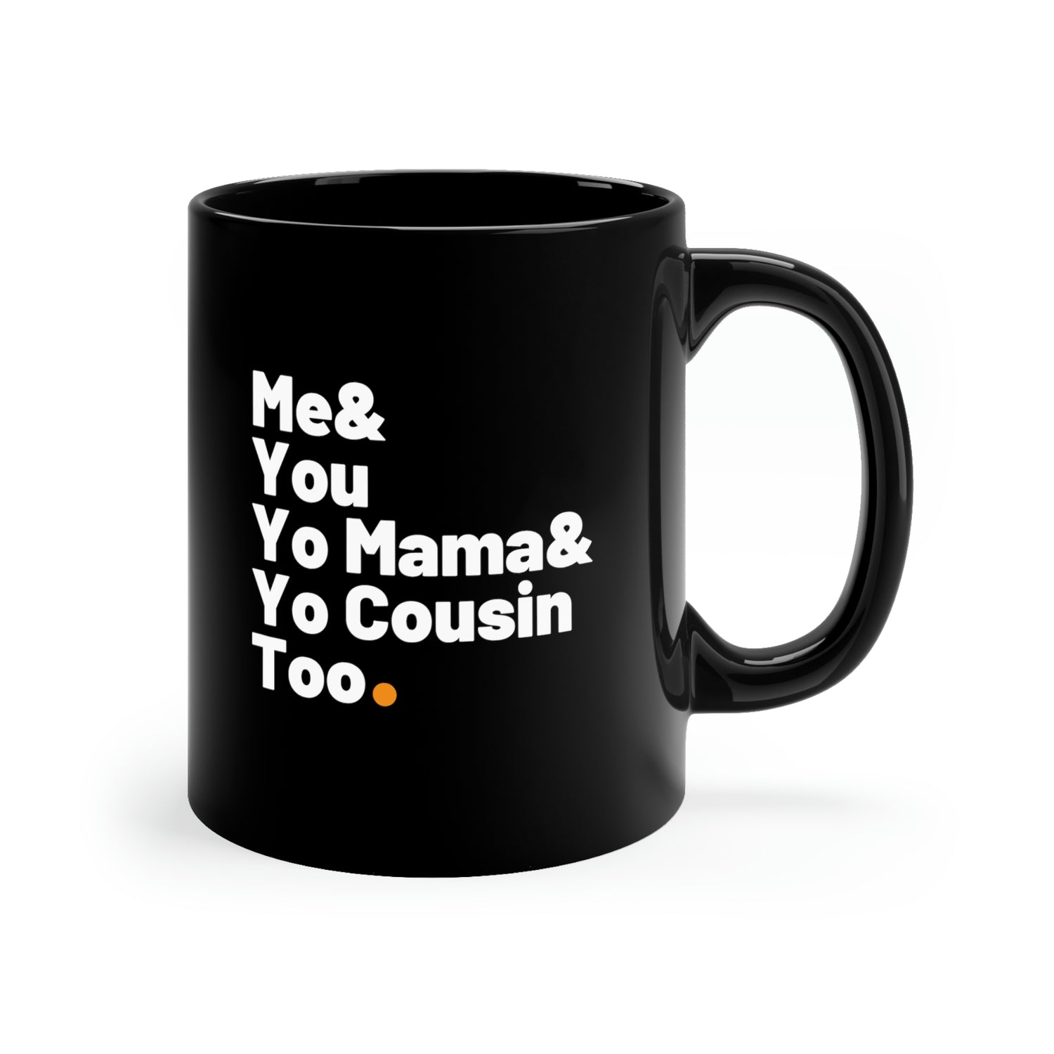ME AND YOU, YO MAMA & YO COUSIN TOO MUG (11oz)