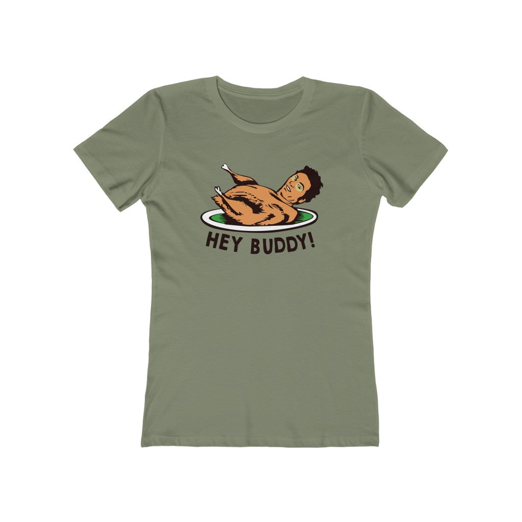 HEY BUDDY WOMEN'S T-SHIRT