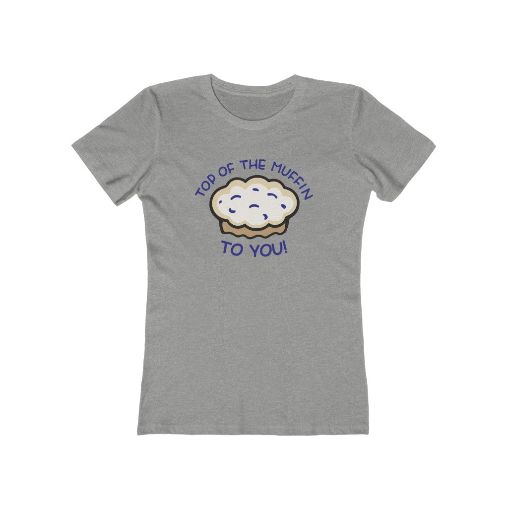 TOP OF THE MUFFIN TO YOU! WOMENS T-SHIRT