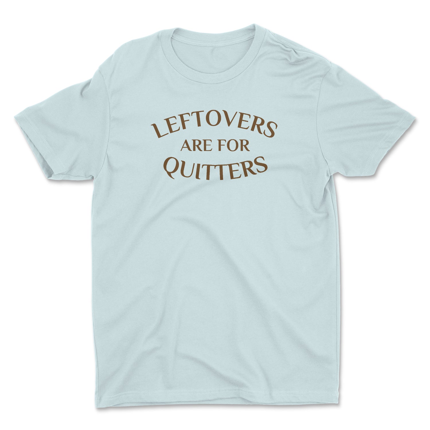 LEFTOVERS ARE FOR QUITTERS UNISEX T-SHIRT