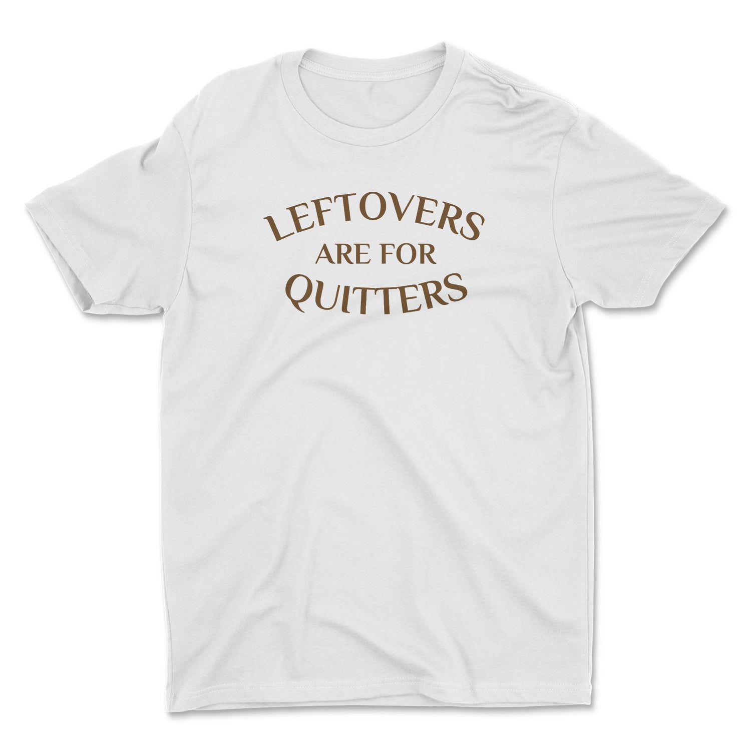 LEFTOVERS ARE FOR QUITTERS UNISEX T-SHIRT