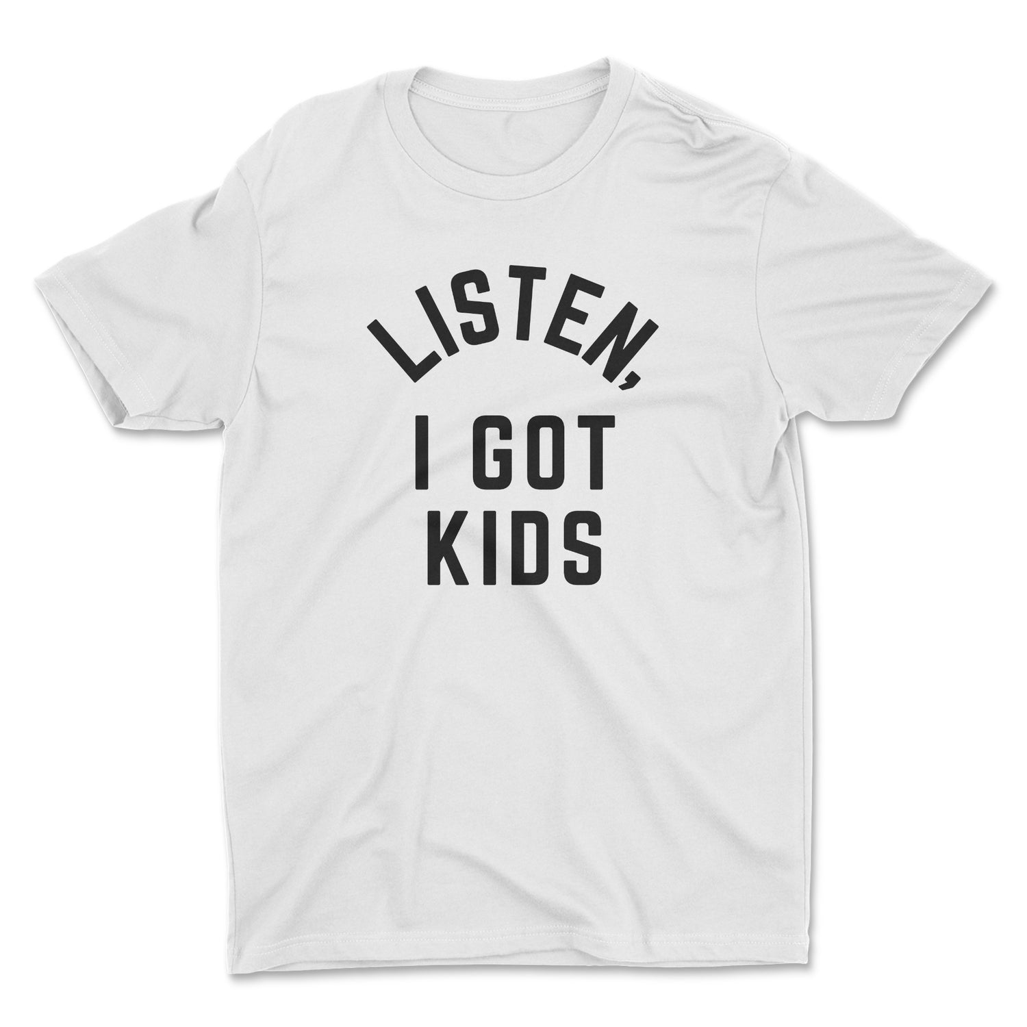 LISTEN, I GOT KIDS UNISEX T-SHIRT