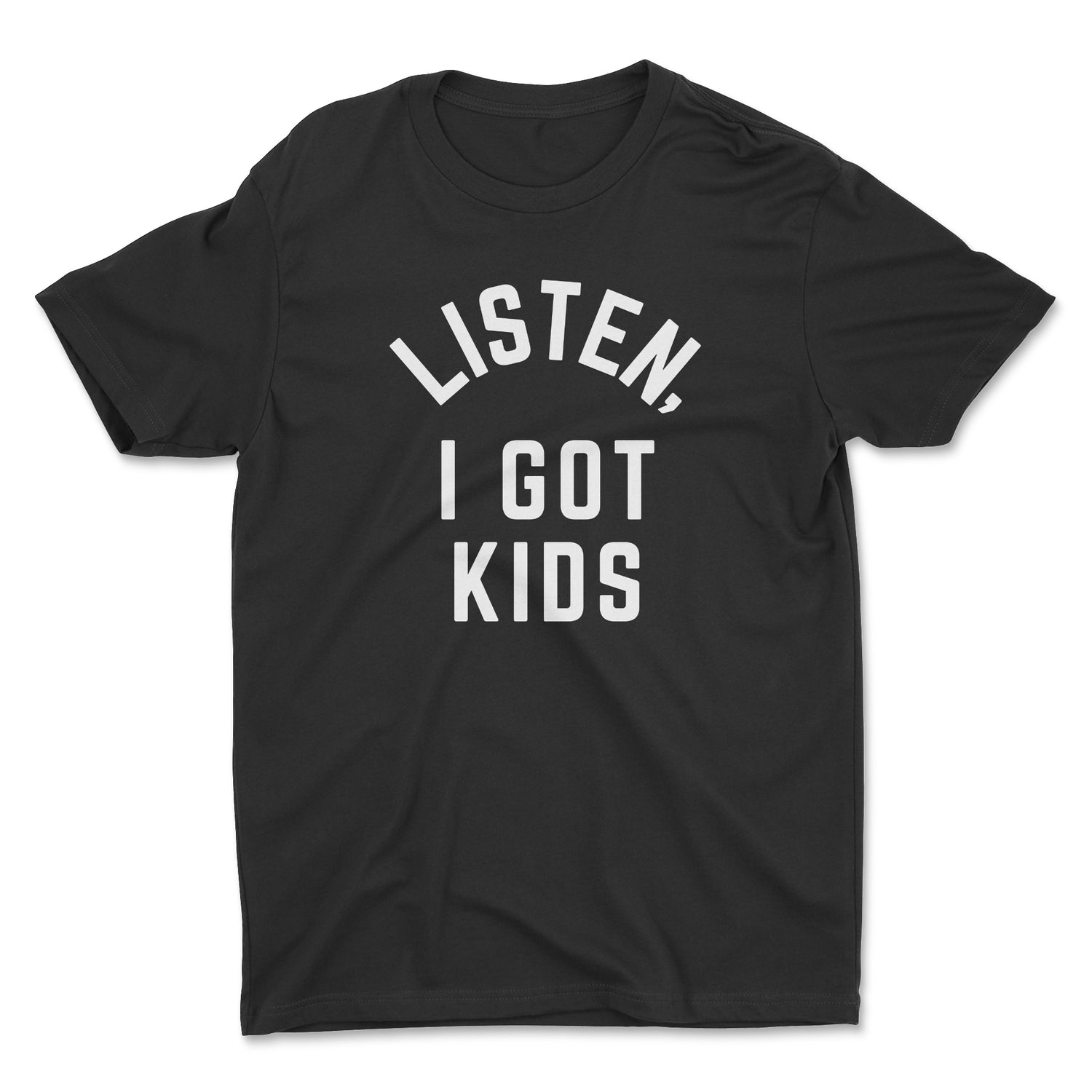 LISTEN, I GOT KIDS UNISEX T-SHIRT