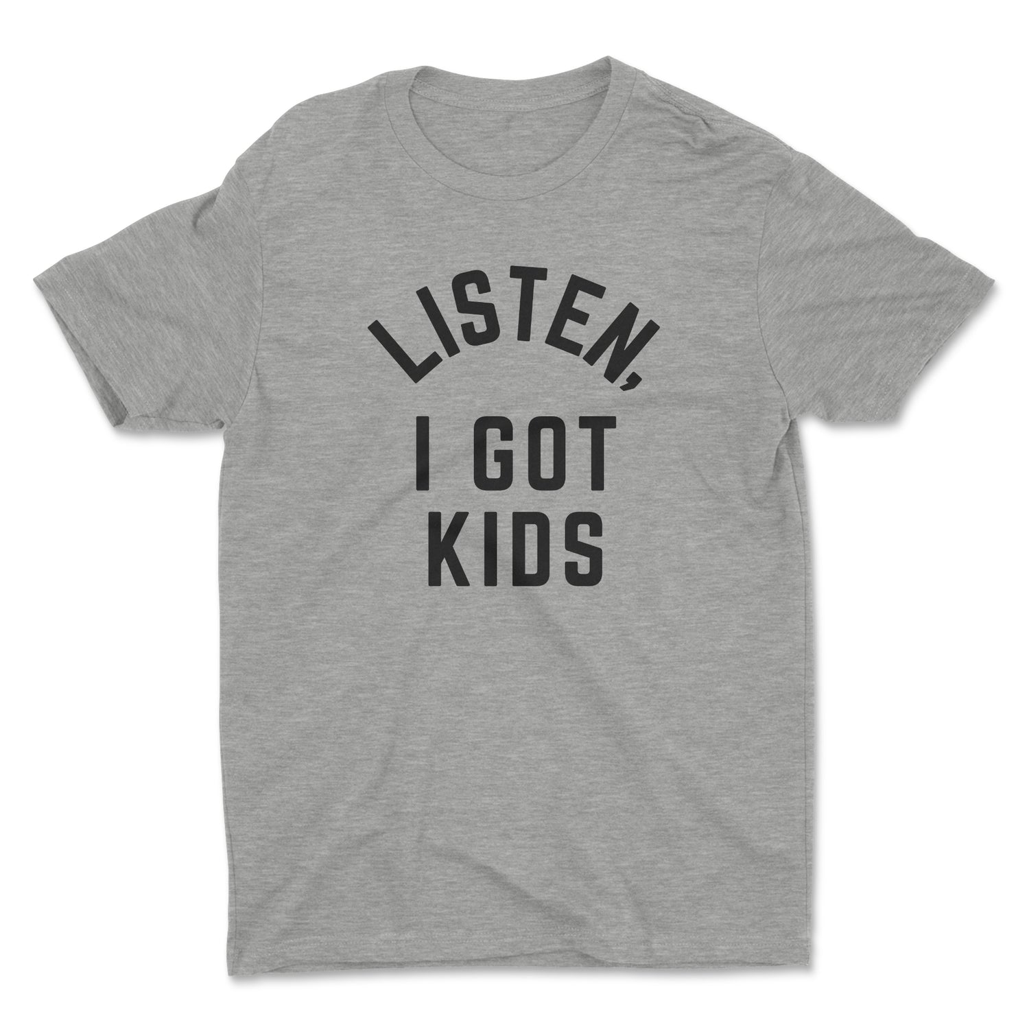 LISTEN, I GOT KIDS UNISEX T-SHIRT