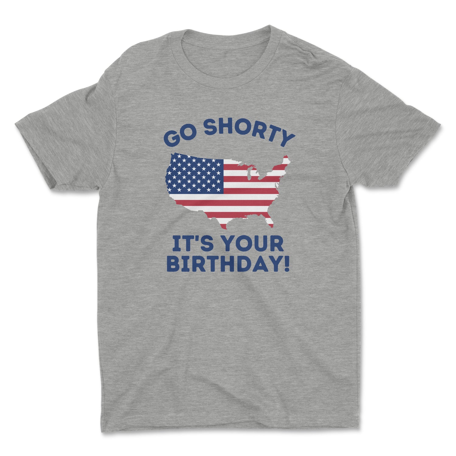 GO SHORTY, IT'S YOUR BIRTHDAY AMERICA UNISEX T-SHIRT