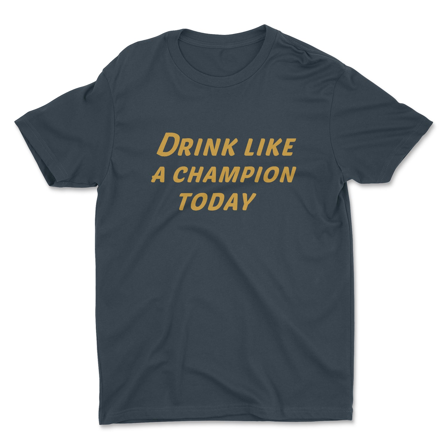 DRINK LIKE A CHAMPION UNISEX T-SHIRT