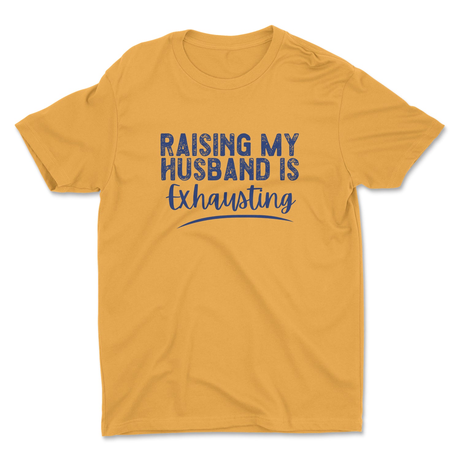 RAISING MY HUSBAND IS EXHAUSTING UNISEX T-SHIRT