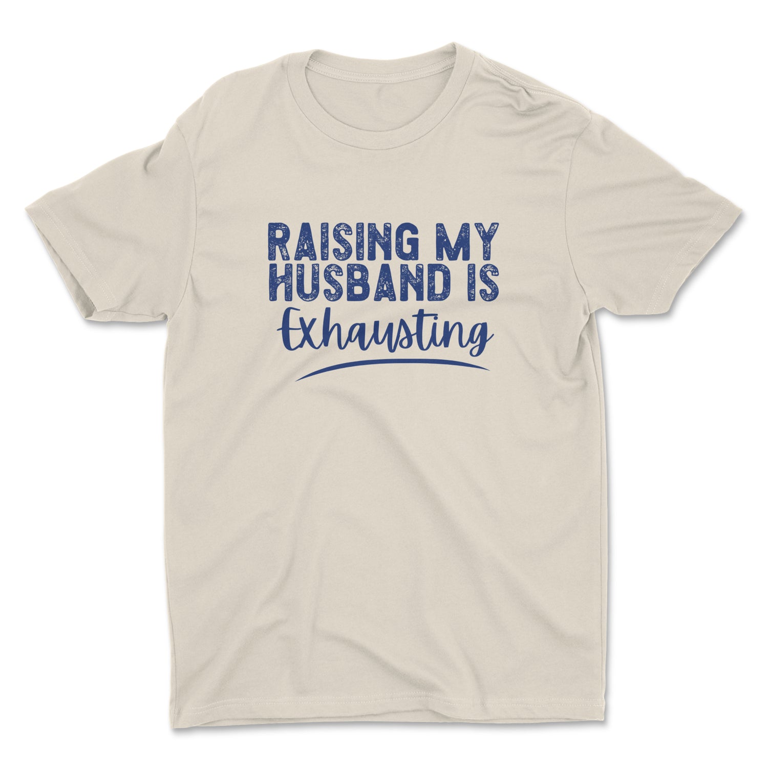 RAISING MY HUSBAND IS EXHAUSTING UNISEX T-SHIRT