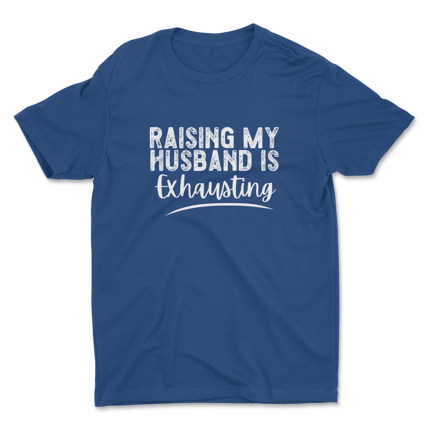 RAISING MY HUSBAND IS EXHAUSTING UNISEX T-SHIRT