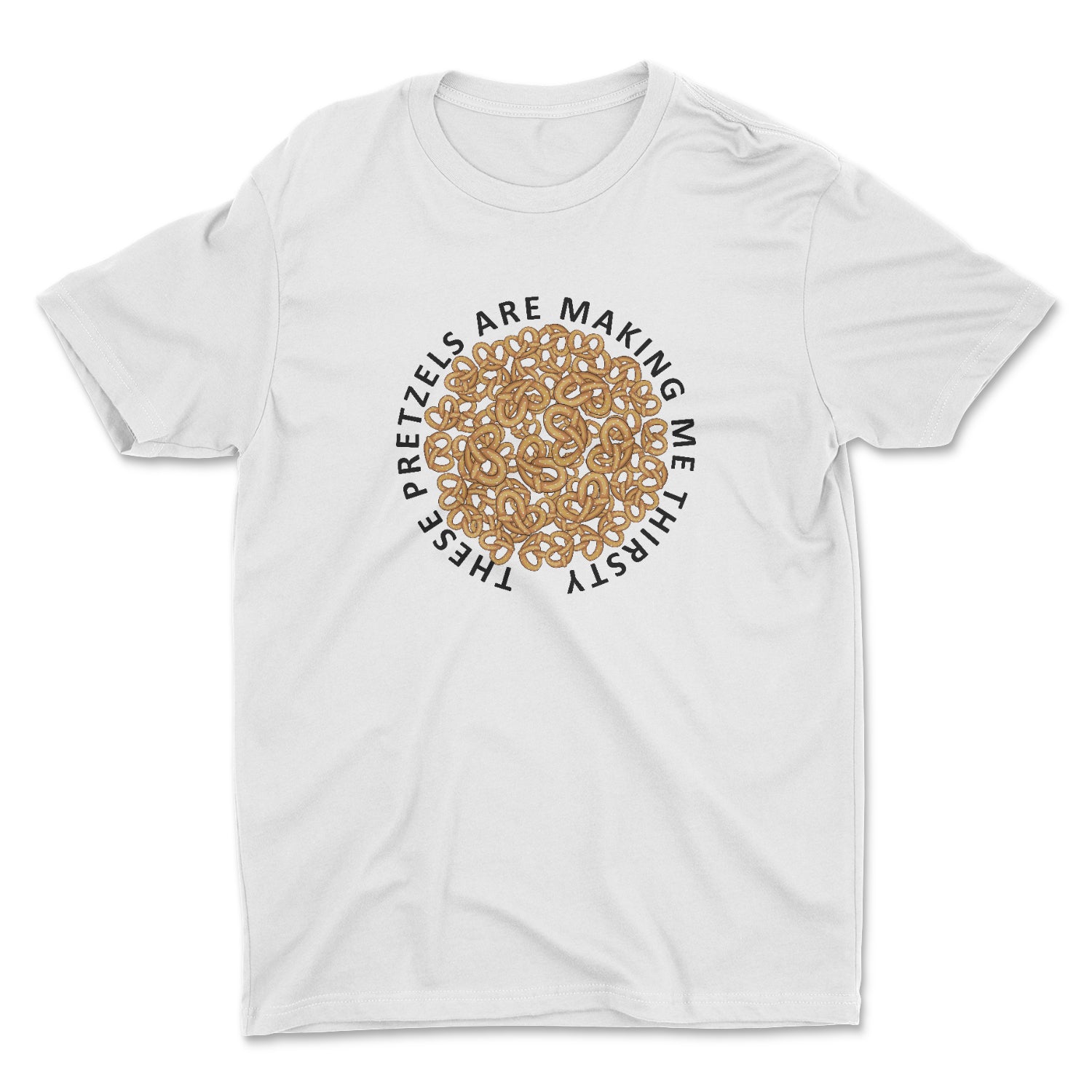 THESE PRETZLES ARE MAKING ME THIRSTY UNISEX T-SHIRT