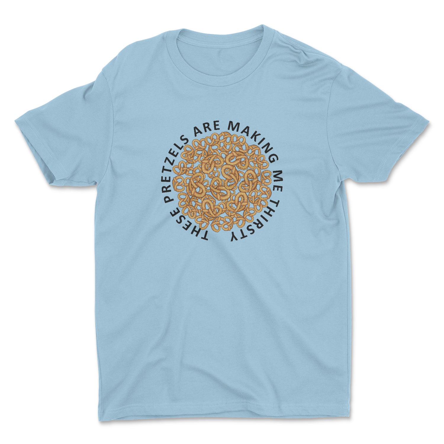 THESE PRETZLES ARE MAKING ME THIRSTY UNISEX T-SHIRT