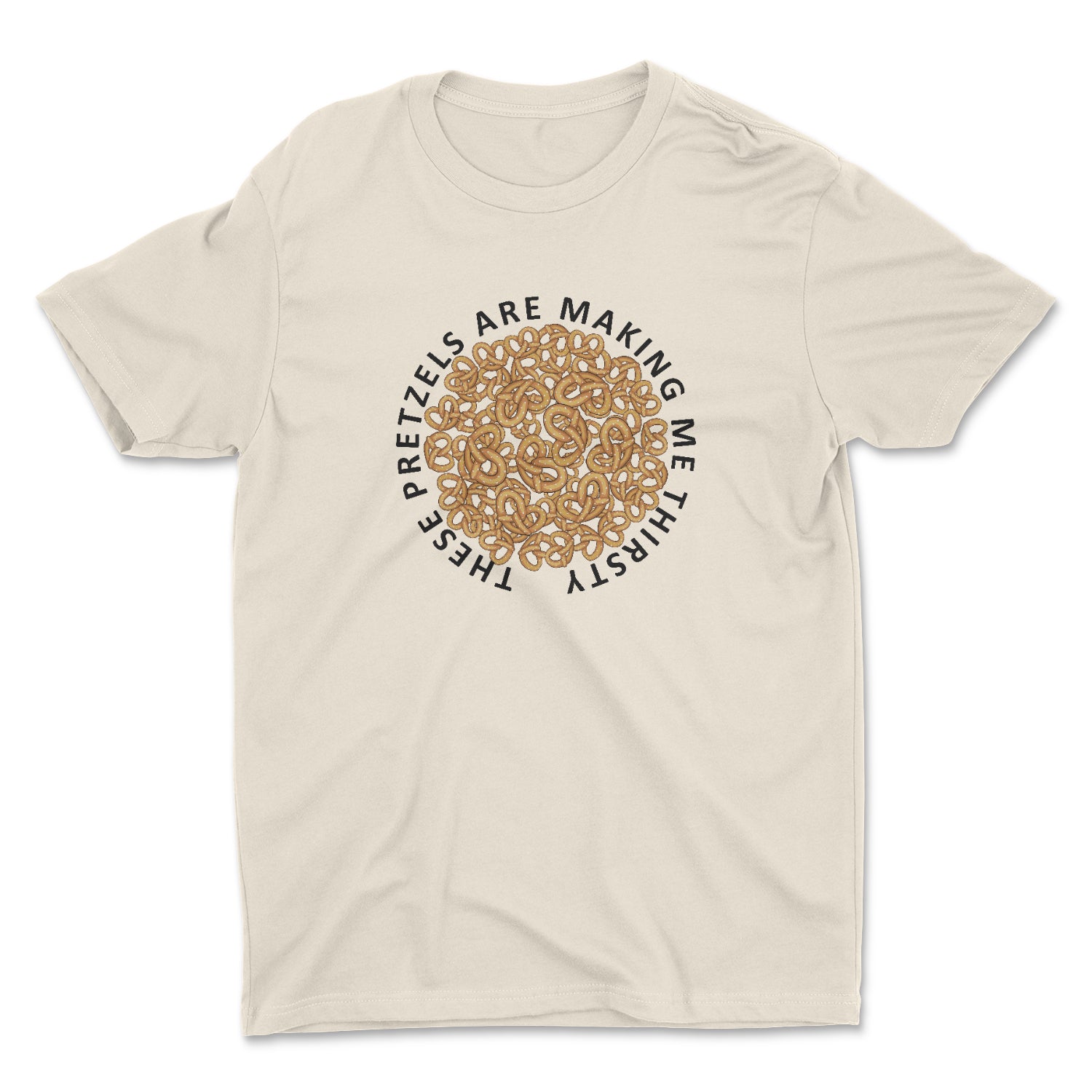 THESE PRETZLES ARE MAKING ME THIRSTY UNISEX T-SHIRT