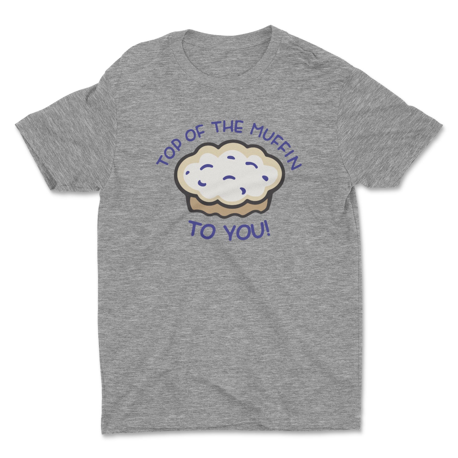 TOP OF THE MUFFIN TO YOU! UNISEX T-SHIRT