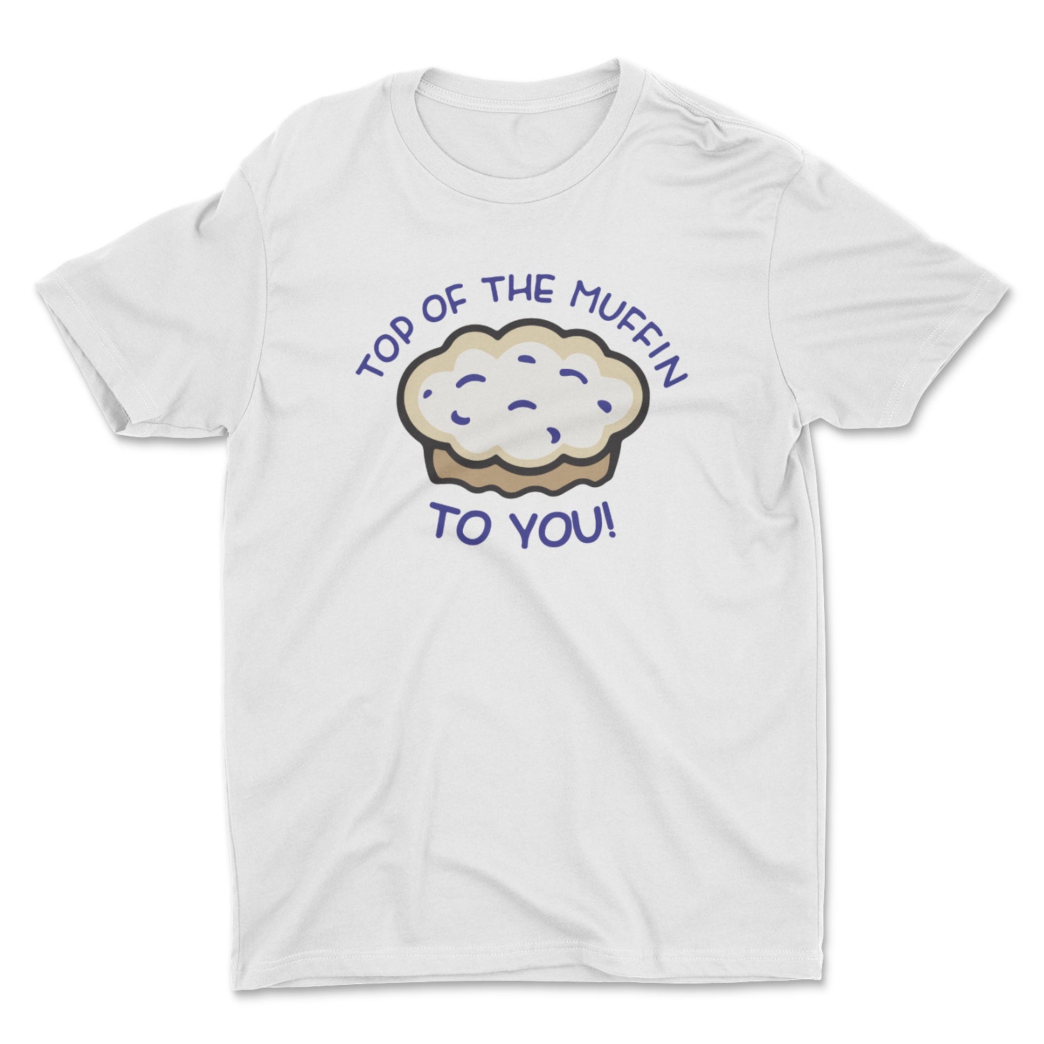 TOP OF THE MUFFIN TO YOU! UNISEX T-SHIRT
