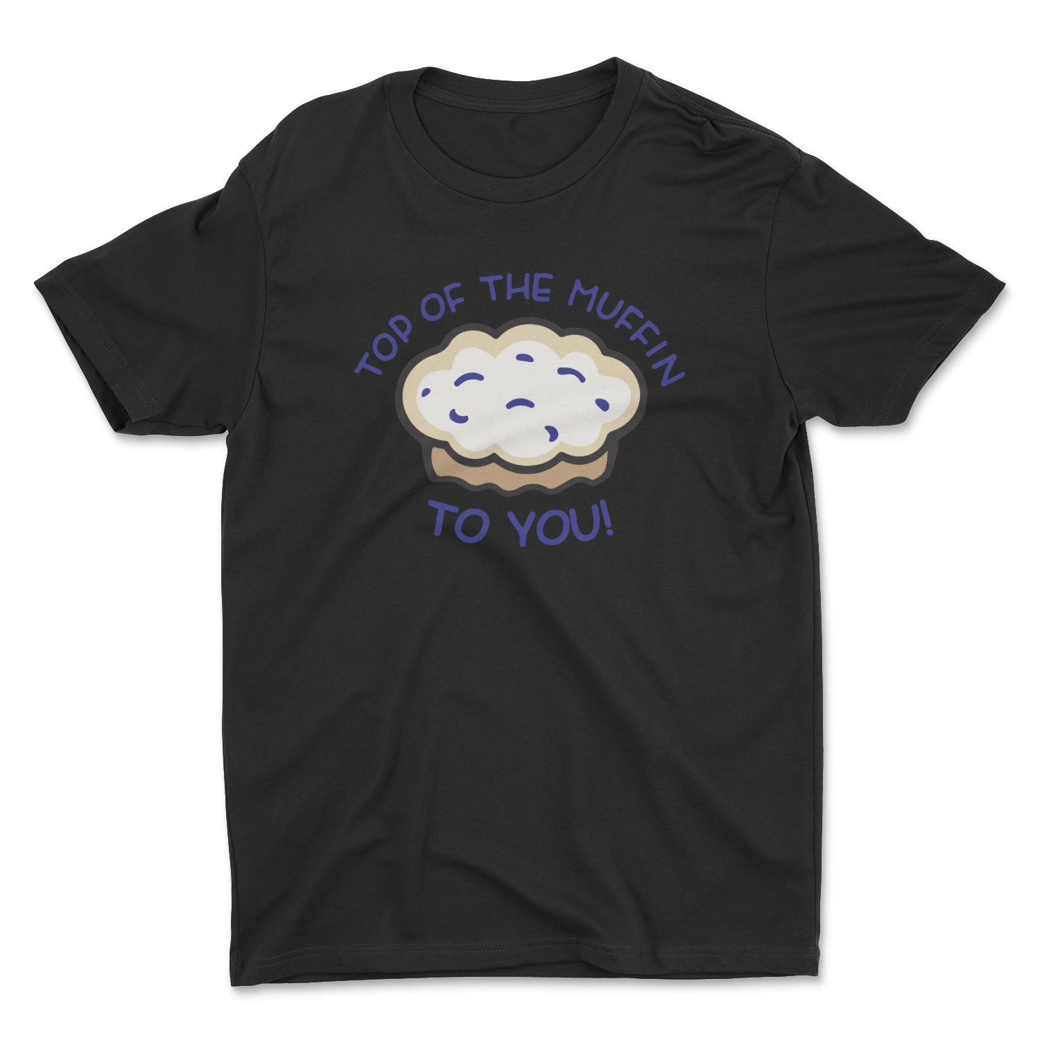 TOP OF THE MUFFIN TO YOU! UNISEX T-SHIRT