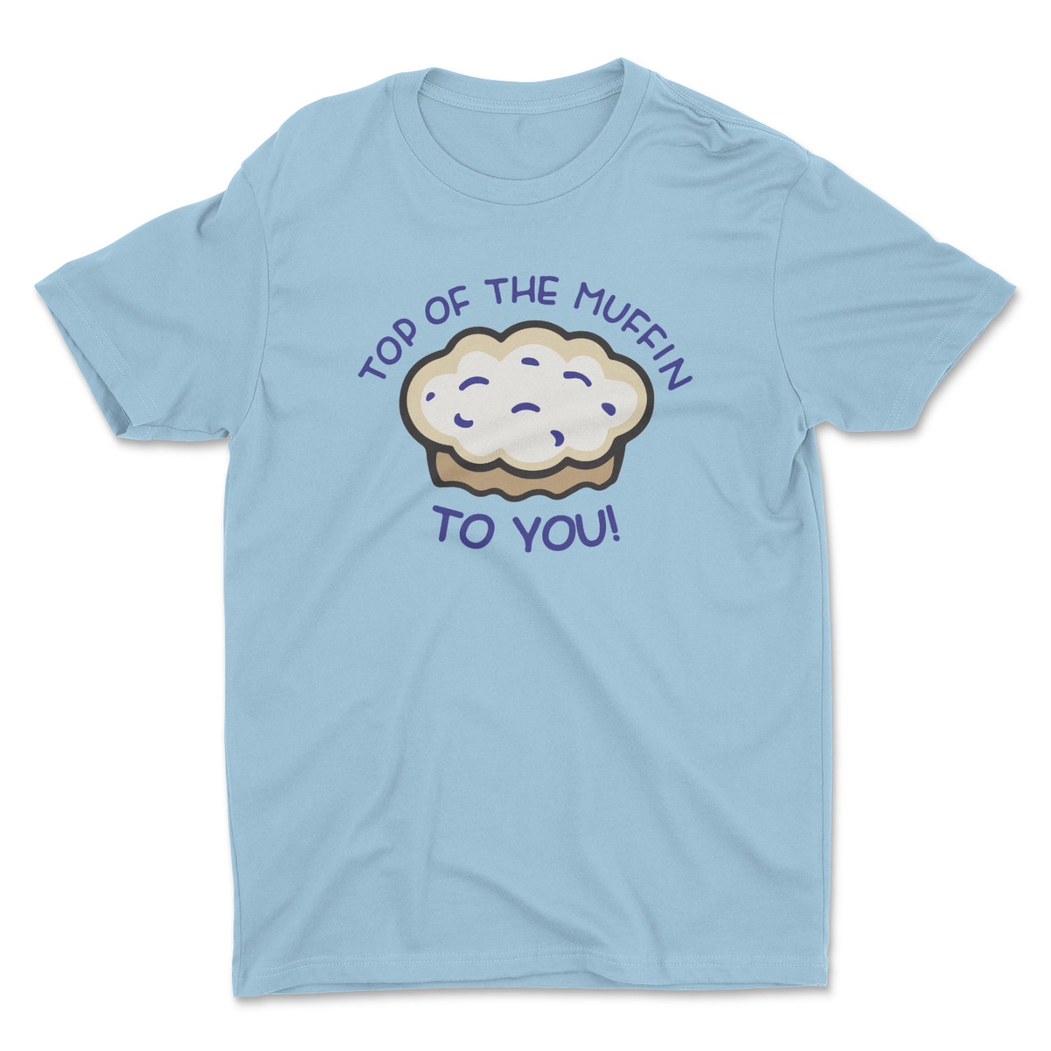 TOP OF THE MUFFIN TO YOU! UNISEX T-SHIRT