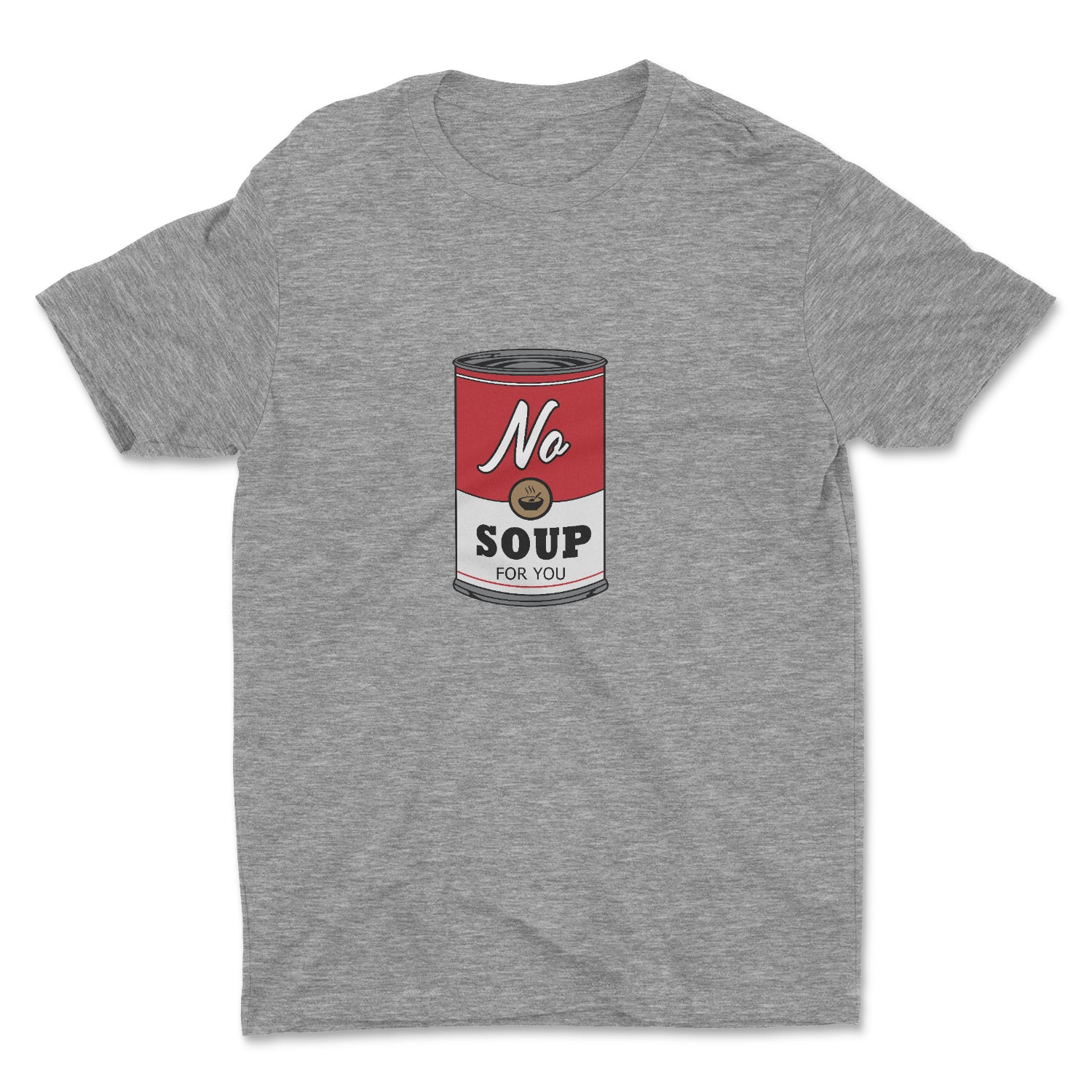 NO SOUP FOR YOU UNISEX T-SHIRT