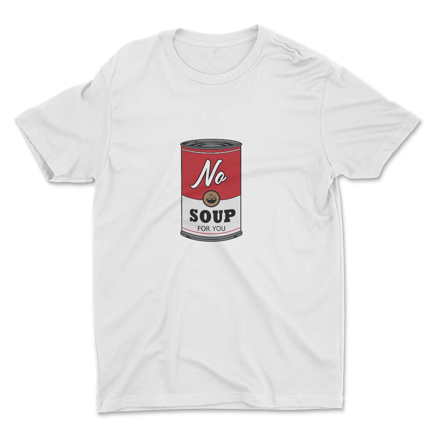 NO SOUP FOR YOU UNISEX T-SHIRT
