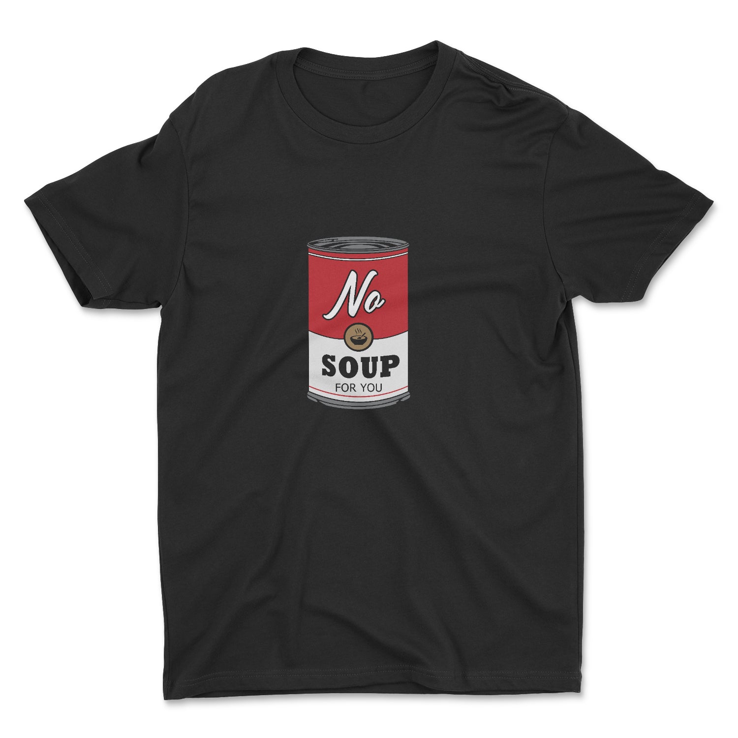 NO SOUP FOR YOU UNISEX T-SHIRT