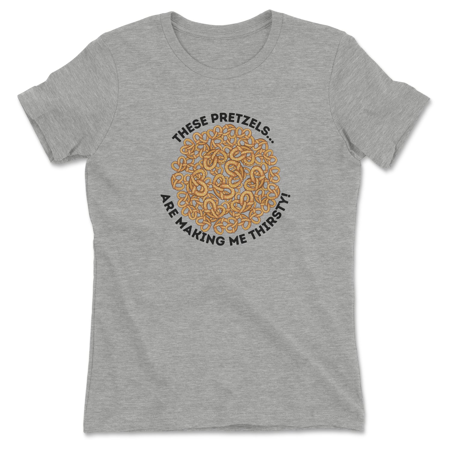 THESE PRETZELS ARE MAKING ME THIRSTY WOMEN'S T-SHIRT