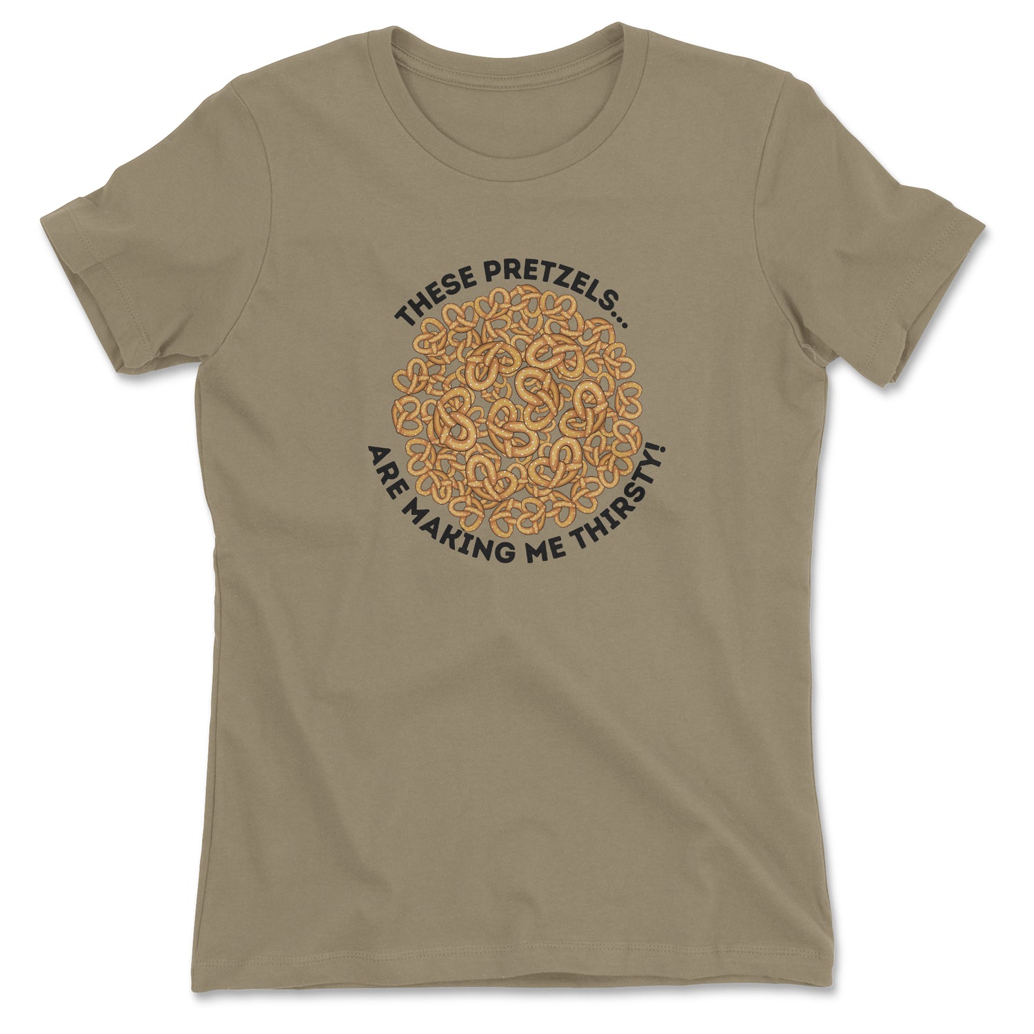 THESE PRETZELS ARE MAKING ME THIRSTY WOMEN'S T-SHIRT