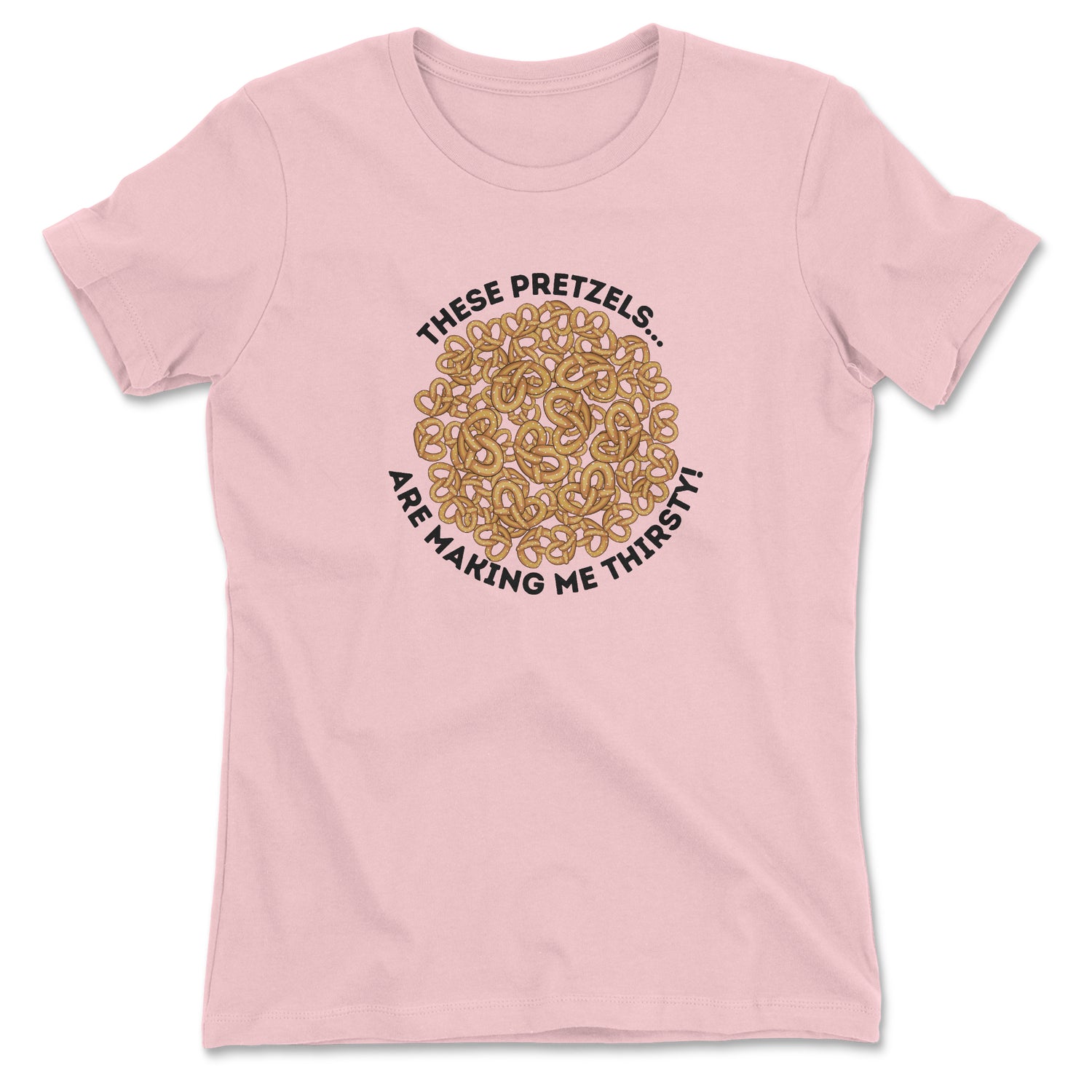THESE PRETZELS ARE MAKING ME THIRSTY WOMEN'S T-SHIRT