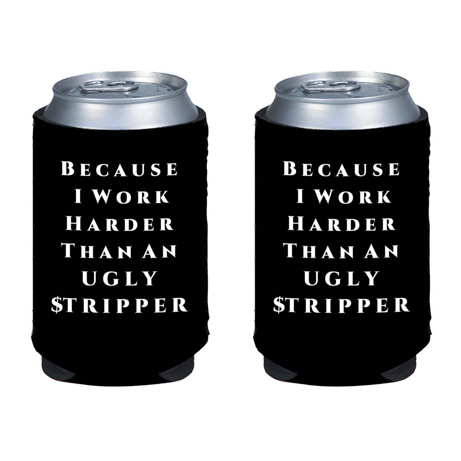 Because I Work Harder Than An Ugly Stripper Beer Can Cover Koozie | Set Of Two - SNG World