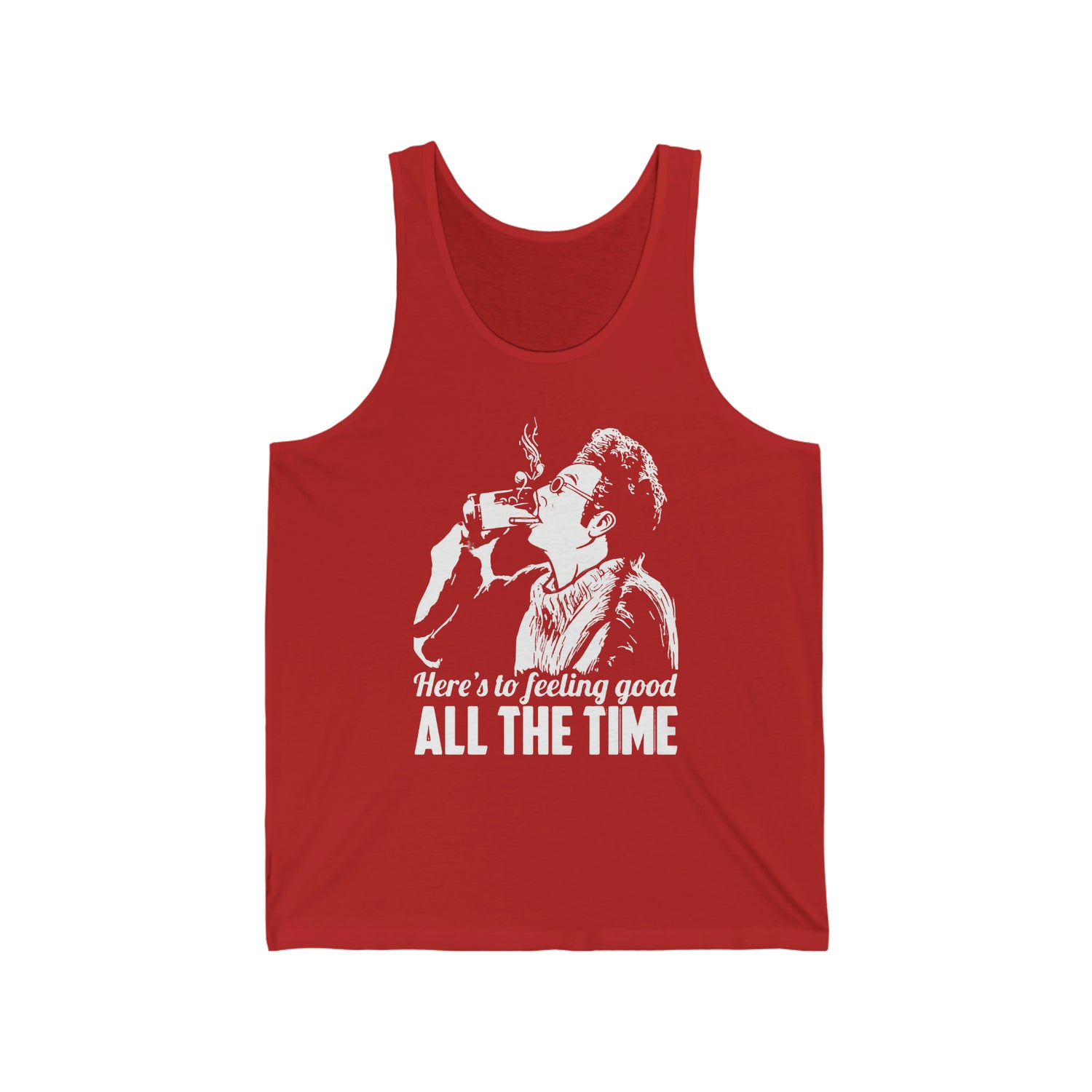 HERE'S TO FEELING GOOD ALL THE TIME UNISEX TANK