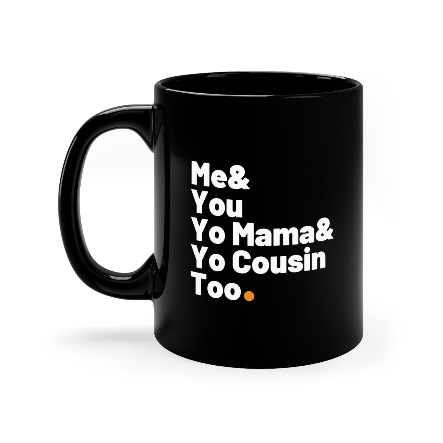ME AND YOU, YO MAMA & YO COUSIN TOO MUG (11oz)