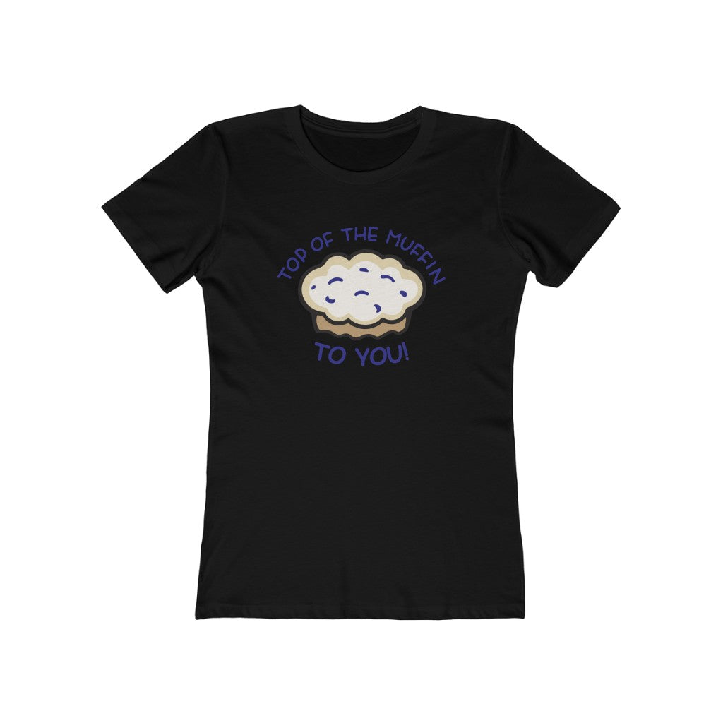 TOP OF THE MUFFIN TO YOU! WOMENS T-SHIRT