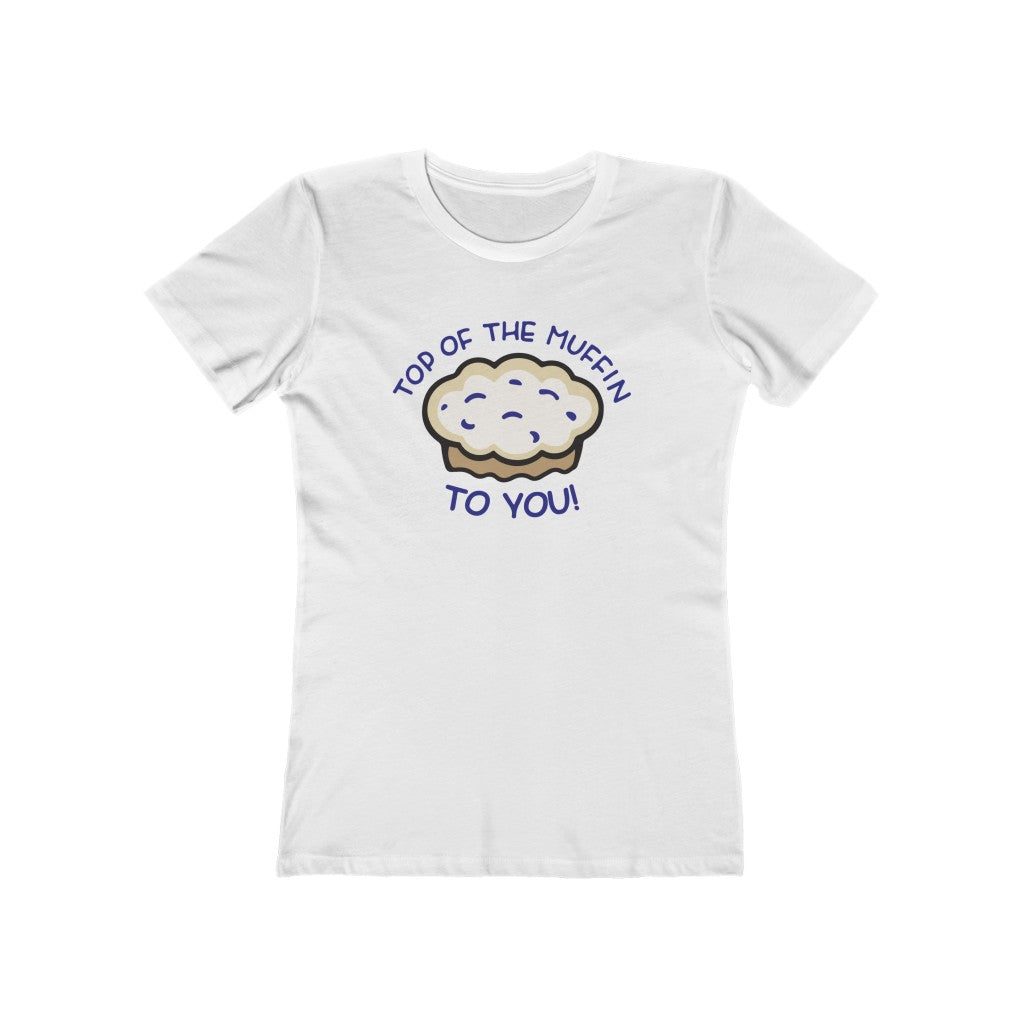 TOP OF THE MUFFIN TO YOU! WOMENS T-SHIRT