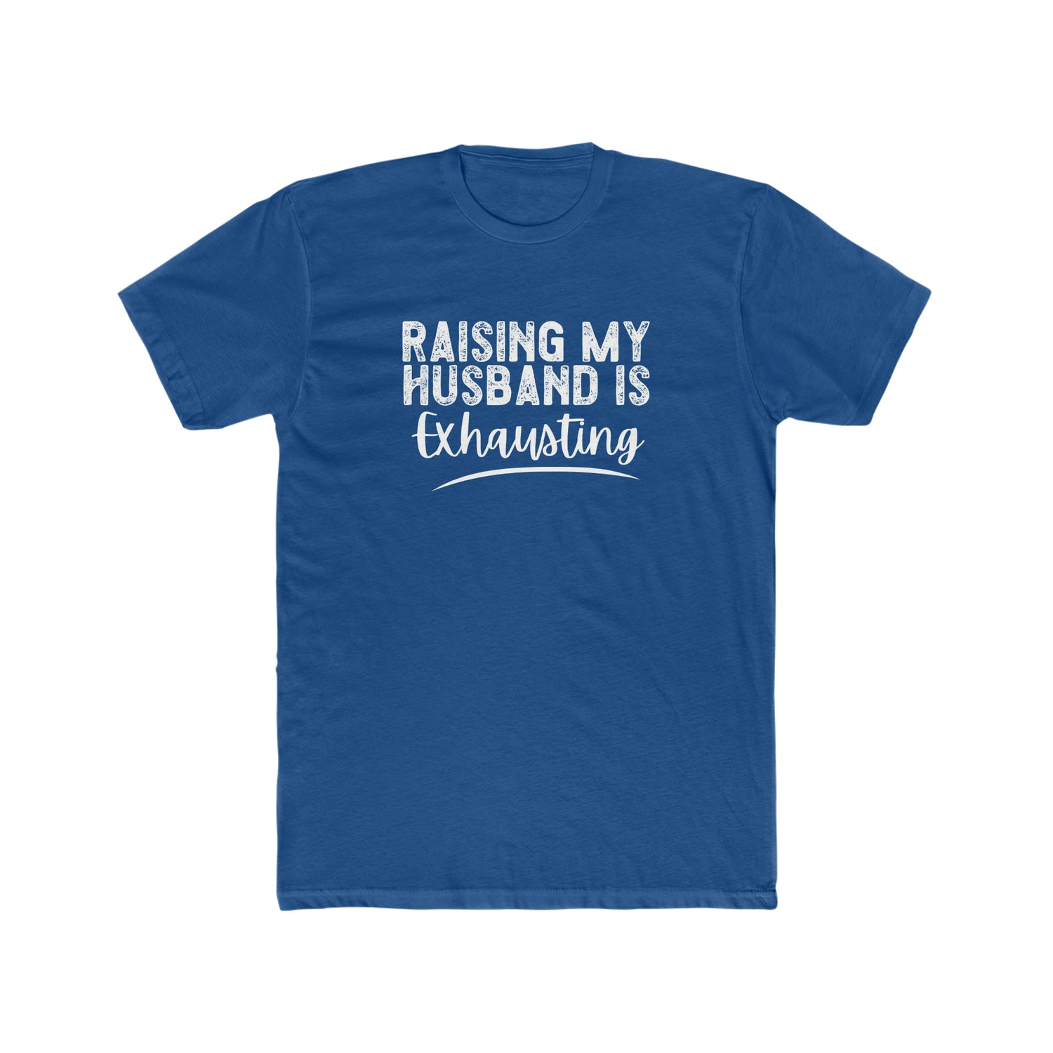 RAISING MY HUSBAND IS EXHAUSTING UNISEX T-SHIRT